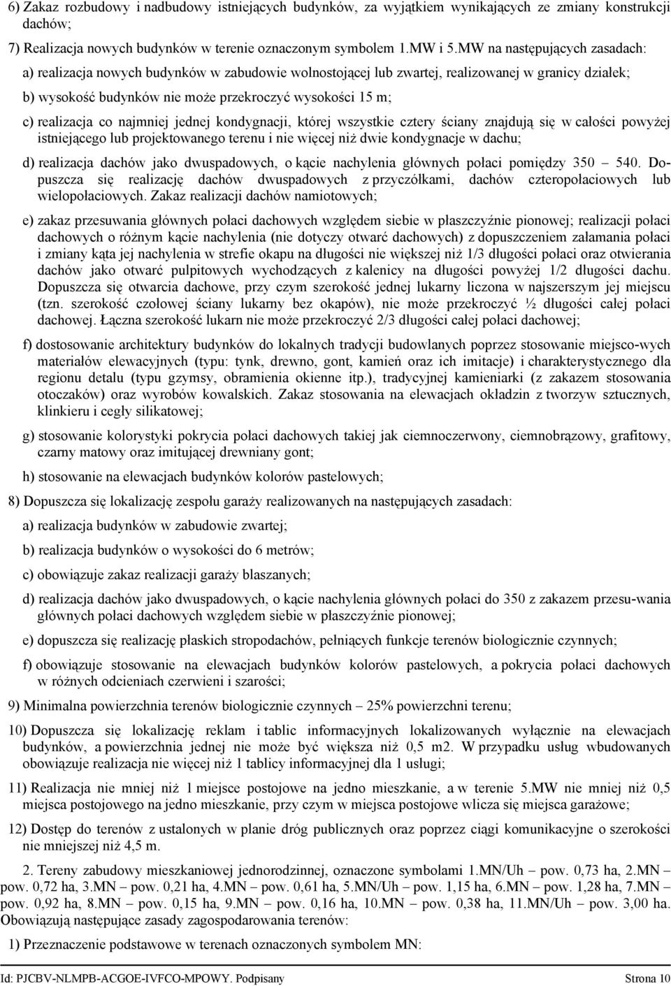 realizacja co najmniej jednej kondygnacji, której wszystkie cztery ściany znajdują się w całości powyżej istniejącego lub projektowanego terenu i nie więcej niż dwie kondygnacje w dachu; d)