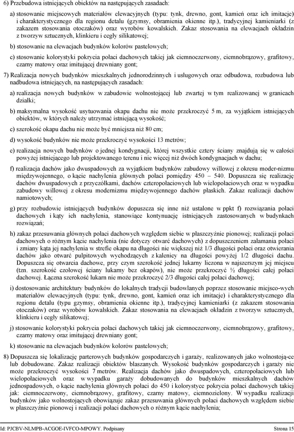 Zakaz stosowania na elewacjach okładzin z tworzyw sztucznych, klinkieru i cegły silikatowej; b) stosowanie na elewacjach budynków kolorów pastelowych; c) stosowanie kolorystyki pokrycia połaci