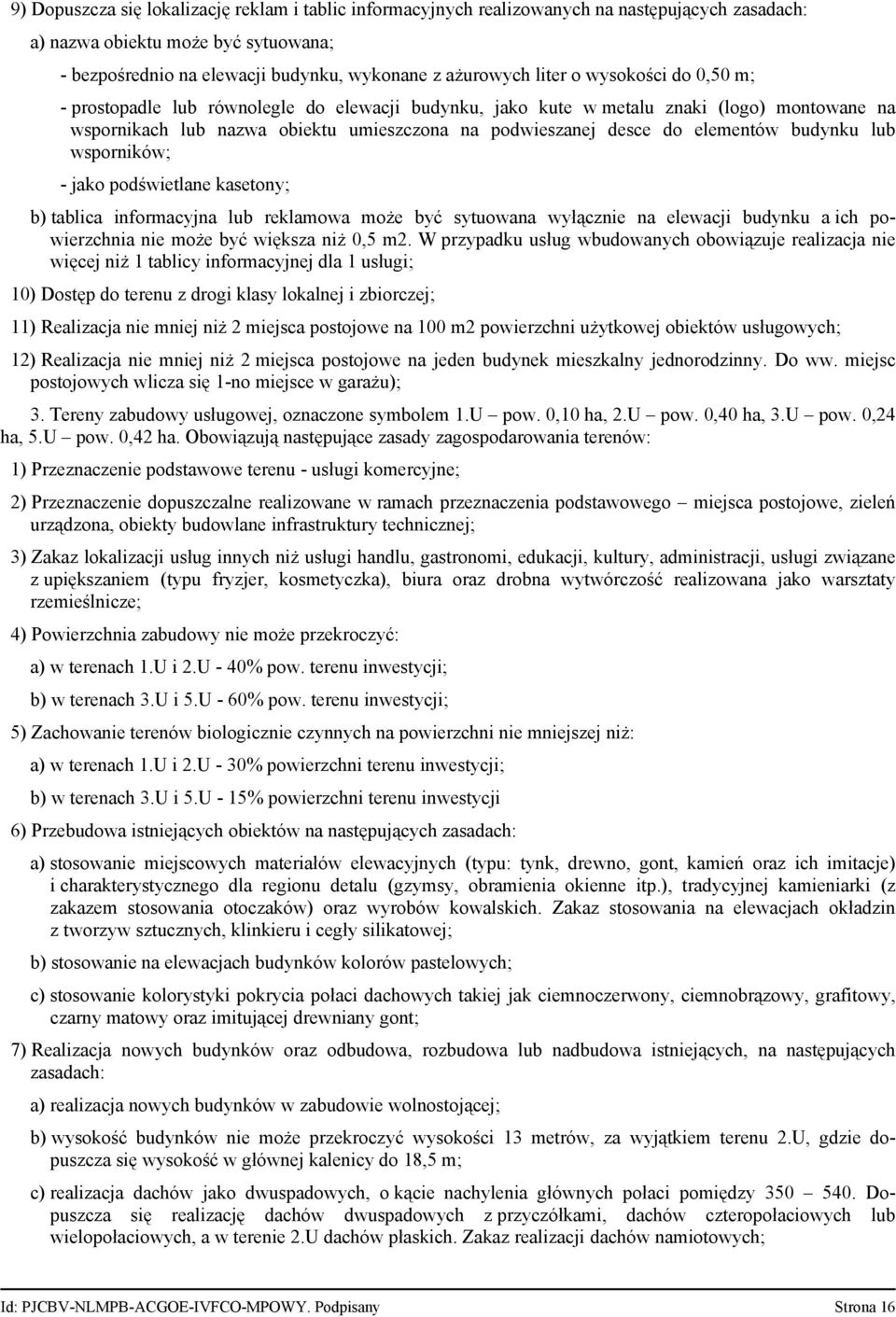 elementów budynku lub wsporników; - jako podświetlane kasetony; b) tablica informacyjna lub reklamowa może być sytuowana wyłącznie na elewacji budynku a ich powierzchnia nie może być większa niż 0,5