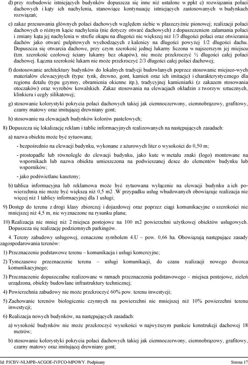 załamania połaci i zmiany kąta jej nachylenia w strefie okapu na długości nie większej niż 1/3 długości połaci oraz otwierania dachów jako otwarć pulpitowych wychodzących z kalenicy na długości