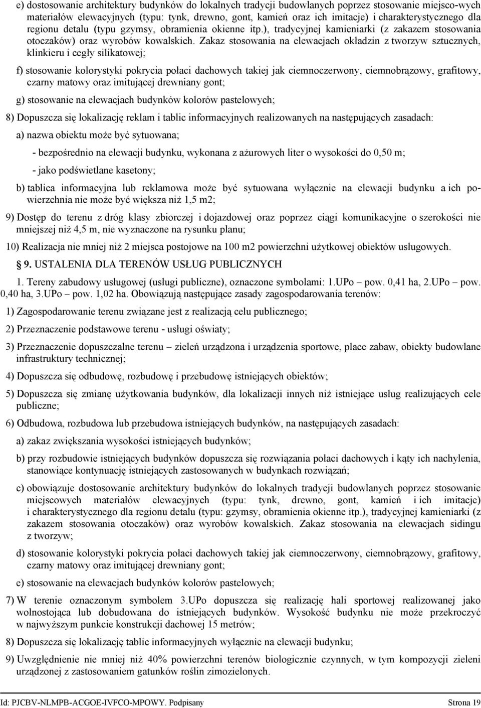 Zakaz stosowania na elewacjach okładzin z tworzyw sztucznych, klinkieru i cegły silikatowej; f) stosowanie kolorystyki pokrycia połaci dachowych takiej jak ciemnoczerwony, ciemnobrązowy, grafitowy,