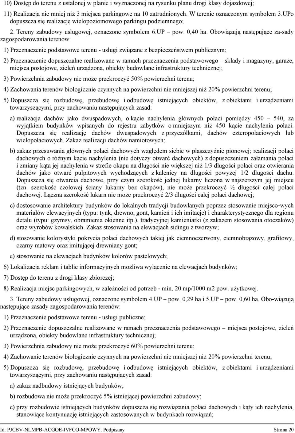 Obowiązują następujące za-sady zagospodarowania terenów: 1) Przeznaczenie podstawowe terenu - usługi związane z bezpieczeństwem publicznym; 2) Przeznaczenie dopuszczalne realizowane w ramach