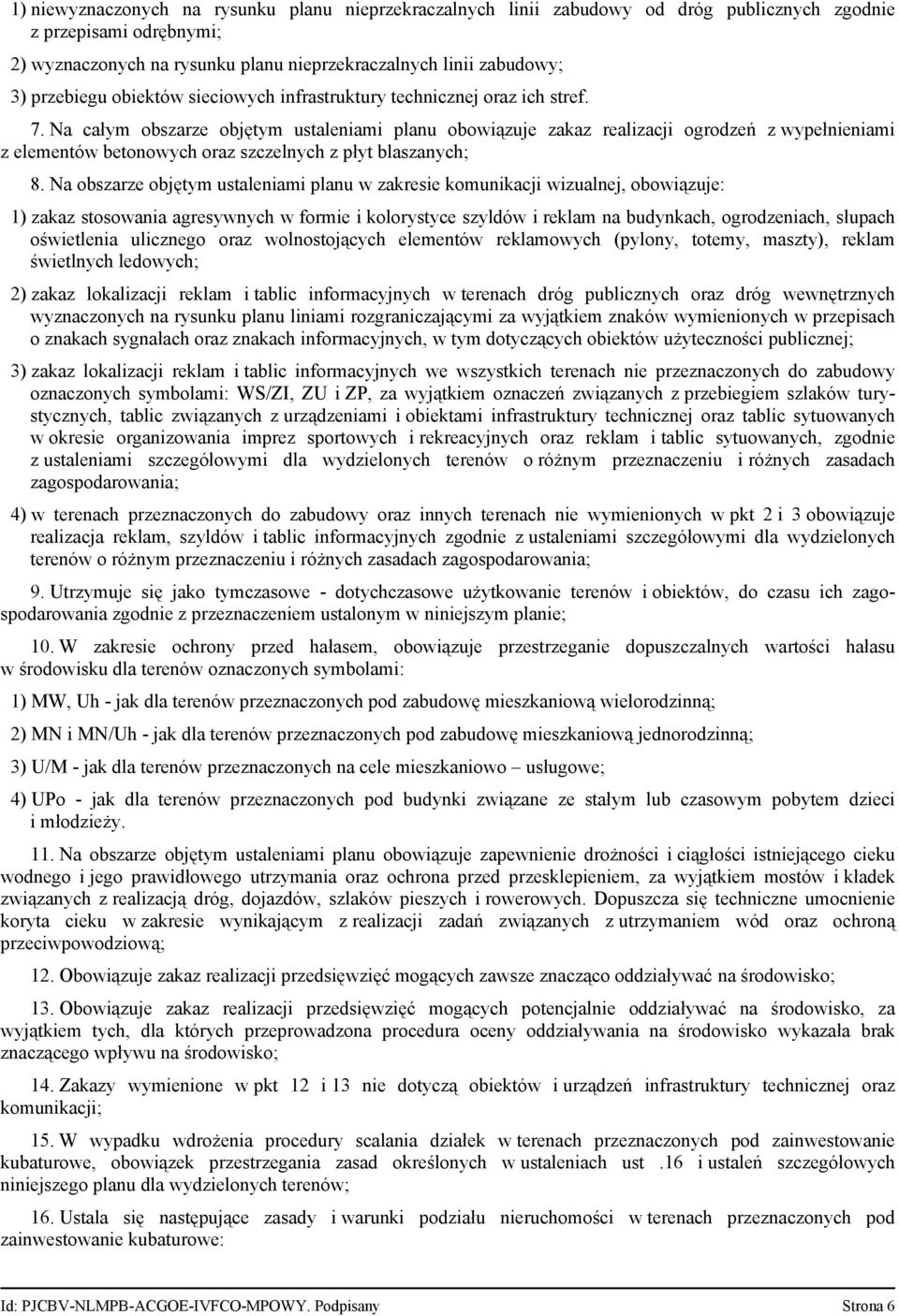 Na całym obszarze objętym ustaleniami planu obowiązuje zakaz realizacji ogrodzeń z wypełnieniami z elementów betonowych oraz szczelnych z płyt blaszanych; 8.