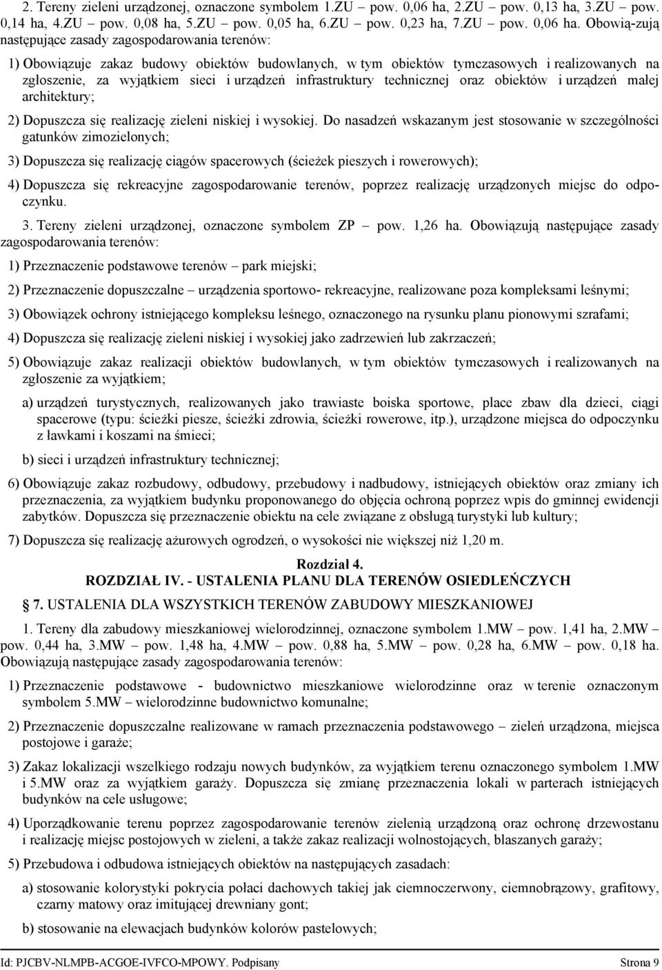 Obowią-zują następujące zasady zagospodarowania terenów: 1) Obowiązuje zakaz budowy obiektów budowlanych, w tym obiektów tymczasowych i realizowanych na zgłoszenie, za wyjątkiem sieci i urządzeń