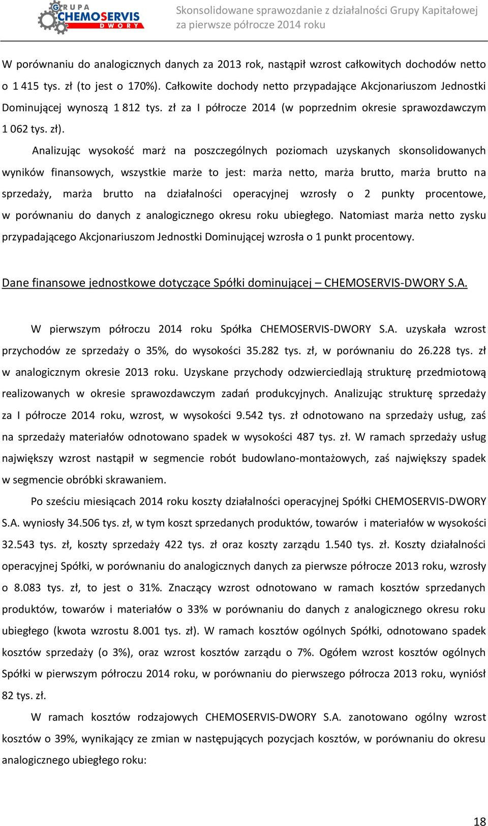 Analizując wysokość marż na poszczególnych poziomach uzyskanych skonsolidowanych wyników finansowych, wszystkie marże to jest: marża netto, marża brutto, marża brutto na sprzedaży, marża brutto na