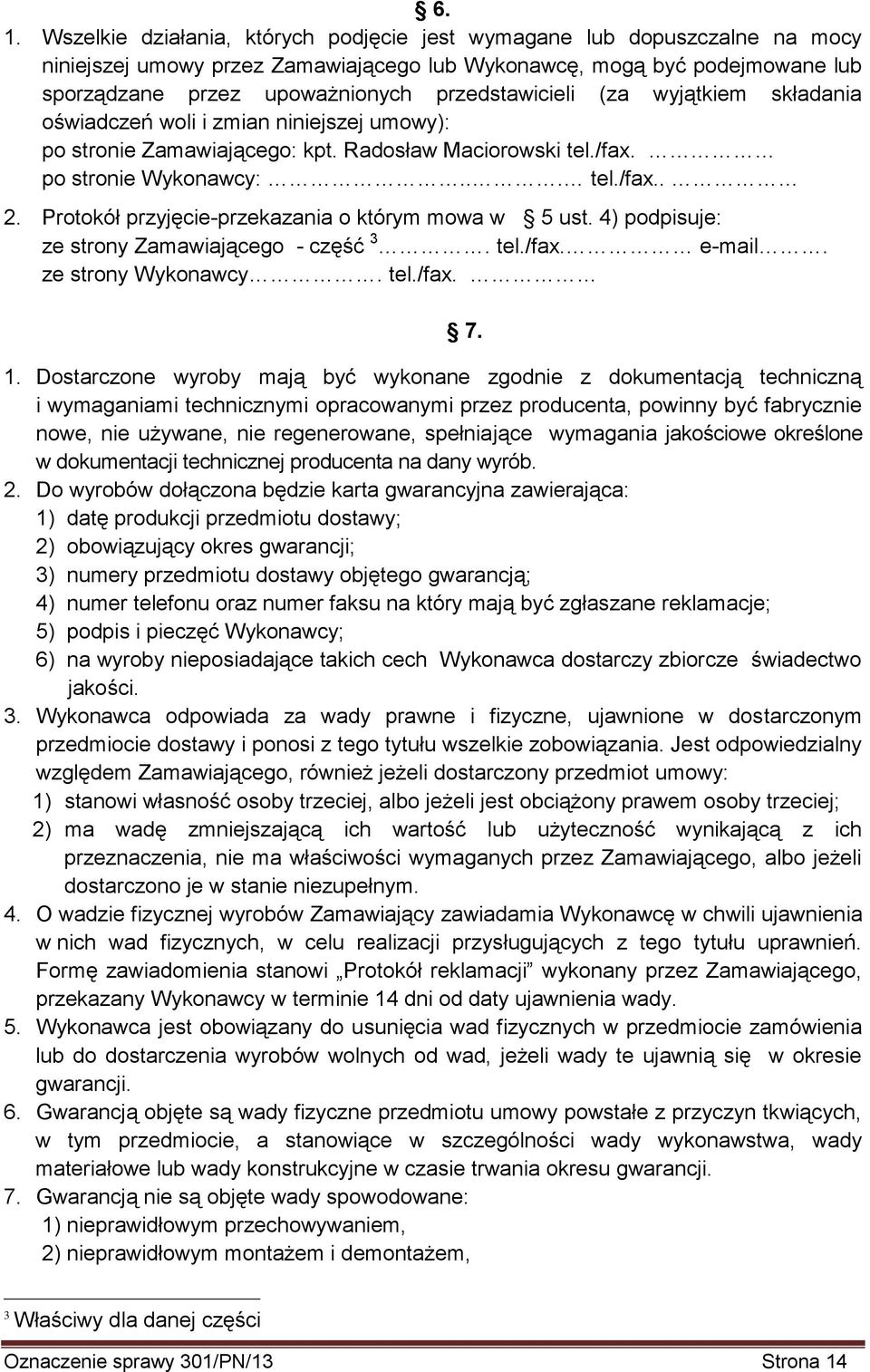 Protokół przyjęcie-przekazania o którym mowa w 5 ust. 4) podpisuje: ze strony Zamawiającego - część 3. tel./fax. e-mail. ze strony Wykonawcy. tel./fax. 1.