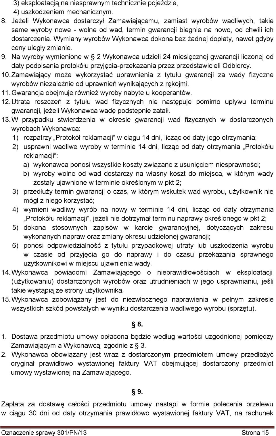 Wymiany wyrobów Wykonawca dokona bez żadnej dopłaty, nawet gdyby ceny uległy zmianie. 9.