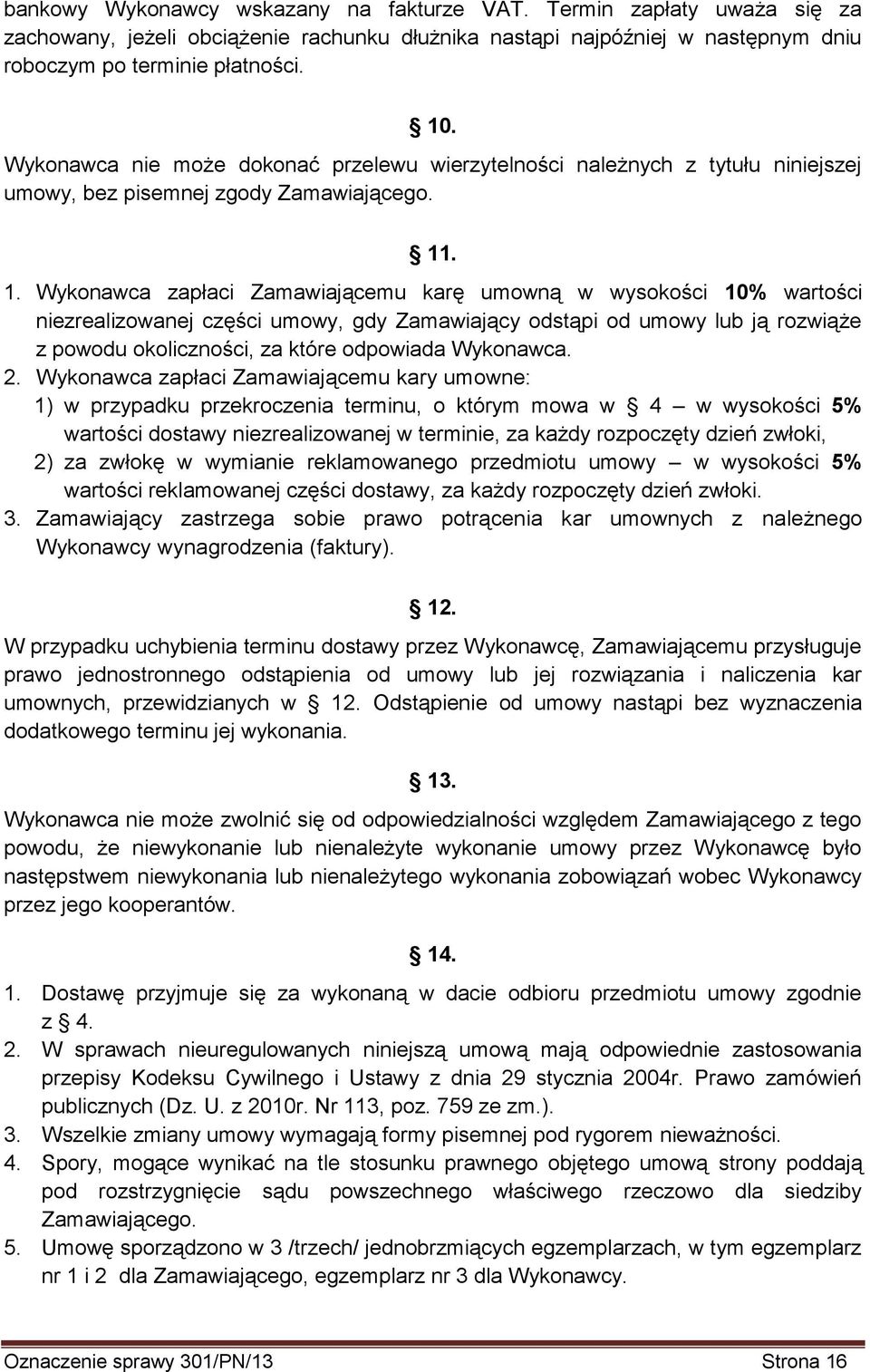 . 1. Wykonawca zapłaci Zamawiającemu karę umowną w wysokości 10% wartości niezrealizowanej części umowy, gdy Zamawiający odstąpi od umowy lub ją rozwiąże z powodu okoliczności, za które odpowiada