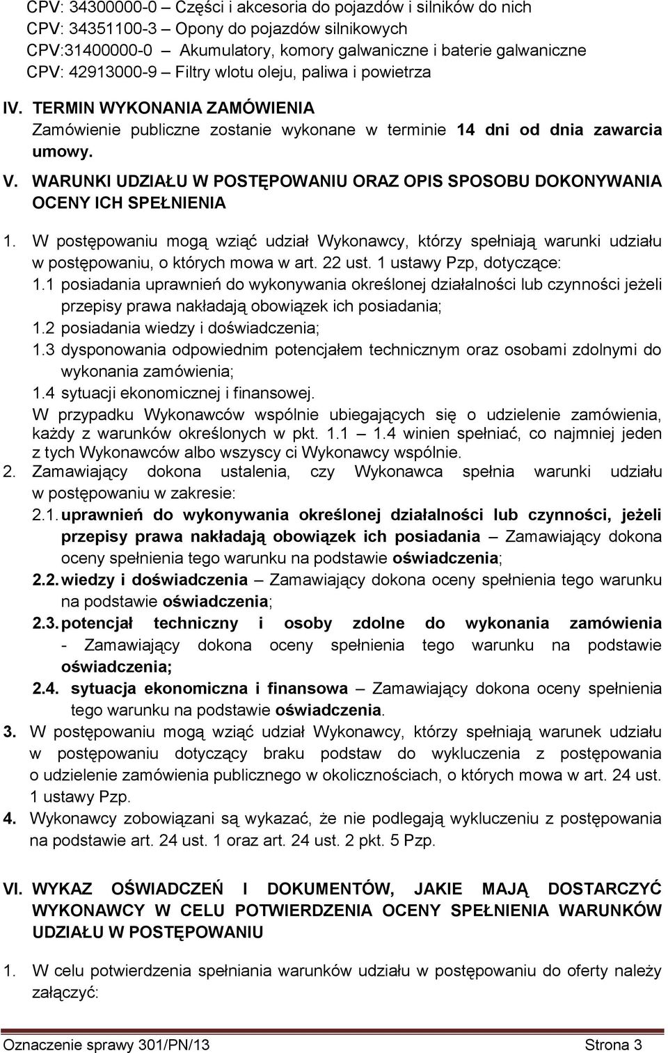 WARUNKI UDZIAŁU W POSTĘPOWANIU ORAZ OPIS SPOSOBU DOKONYWANIA OCENY ICH SPEŁNIENIA 1. W postępowaniu mogą wziąć udział Wykonawcy, którzy spełniają warunki udziału w postępowaniu, o których mowa w art.