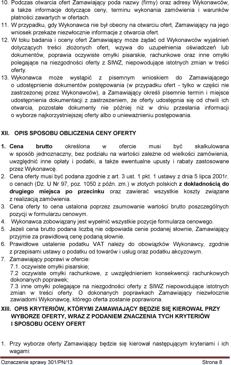 W toku badania i oceny ofert Zamawiający może żądać od Wykonawców wyjaśnień dotyczących treści złożonych ofert, wzywa do uzupełnienia oświadczeń lub dokumentów, poprawia oczywiste omyłki pisarskie,