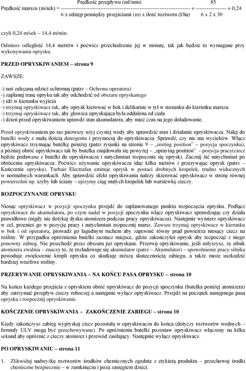 PRZED OPRYSKIWANIEM strona 9 ZAWSZE: -) noś zalecaną odzież ochronną (patrz Ochrona operatora) -) zaplanuj trasę opryku tak aby odchodzić od obszaru opryskanego -) idź w kierunku wyjścia -) trzymaj