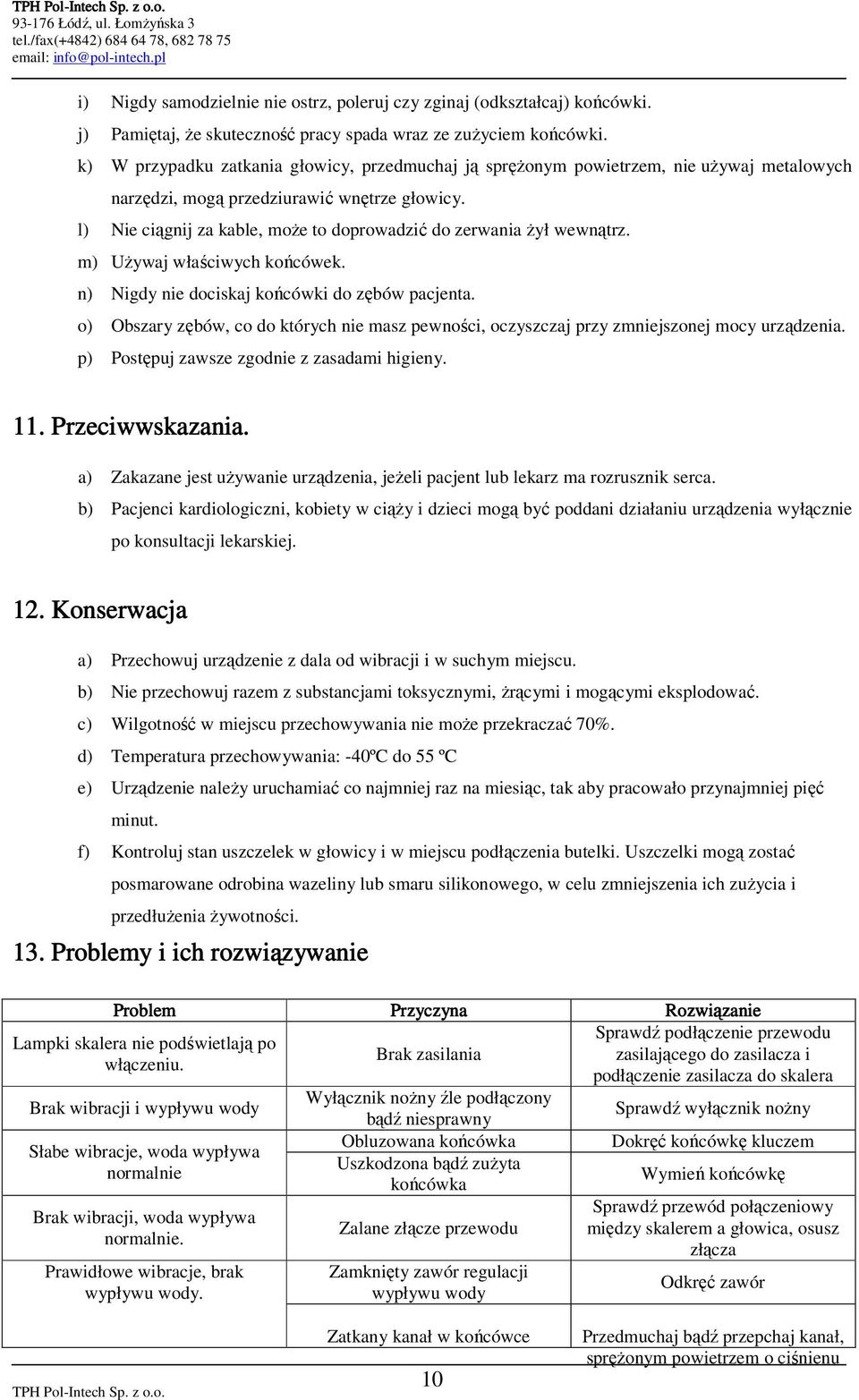 l) Nie ciągnij za kable, moŝe to doprowadzić do zerwania Ŝył wewnątrz. m) UŜywaj właściwych końcówek. n) Nigdy nie dociskaj końcówki do zębów pacjenta.