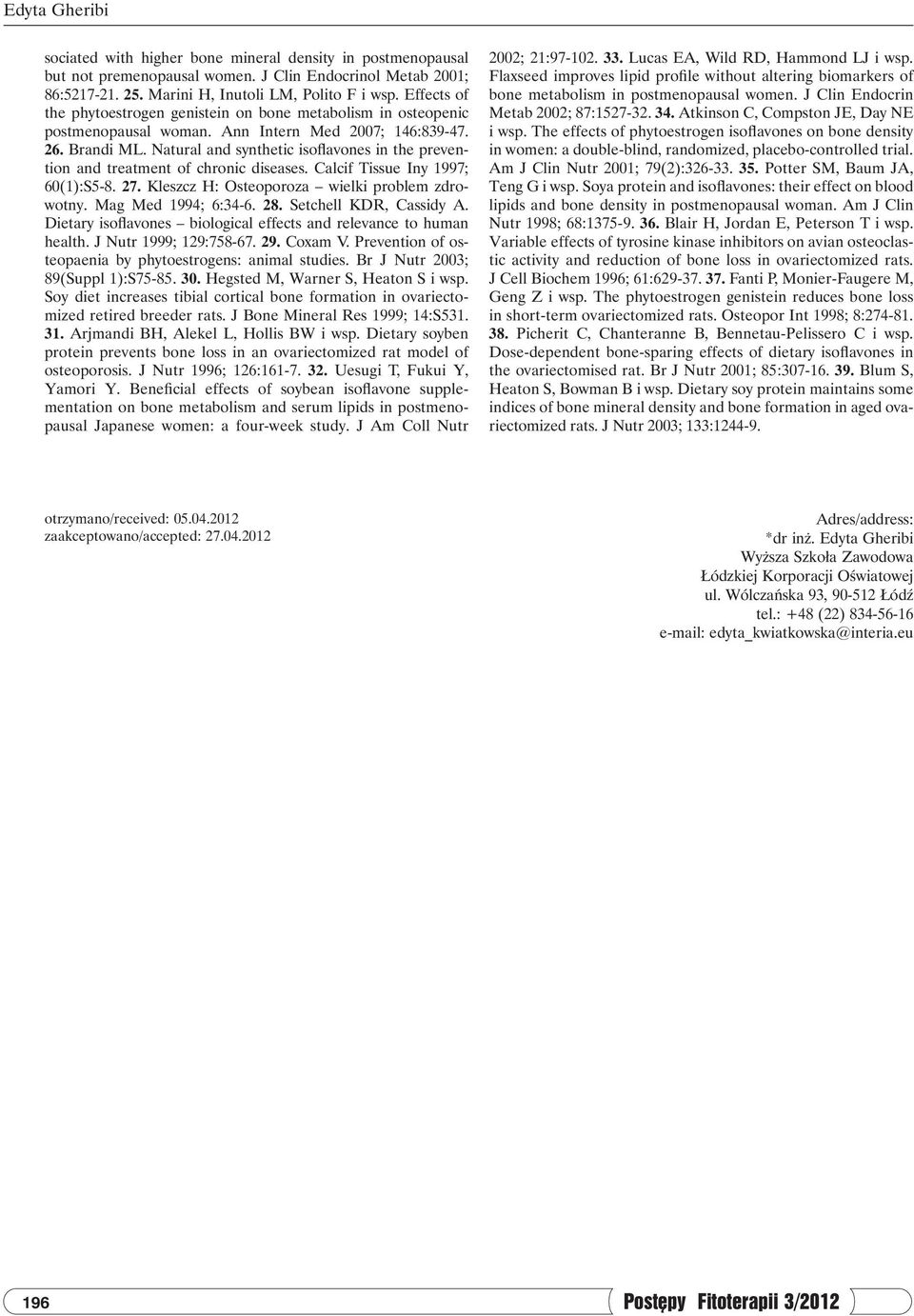 Natural and synthetic isoflavones in the prevention and treatment of chronic diseases. Calcif Tissue Iny 1997; 60(1):S5-8. 27. Kleszcz H: Osteoporoza wielki problem zdrowotny. Mag Med 1994; 6:34-6.