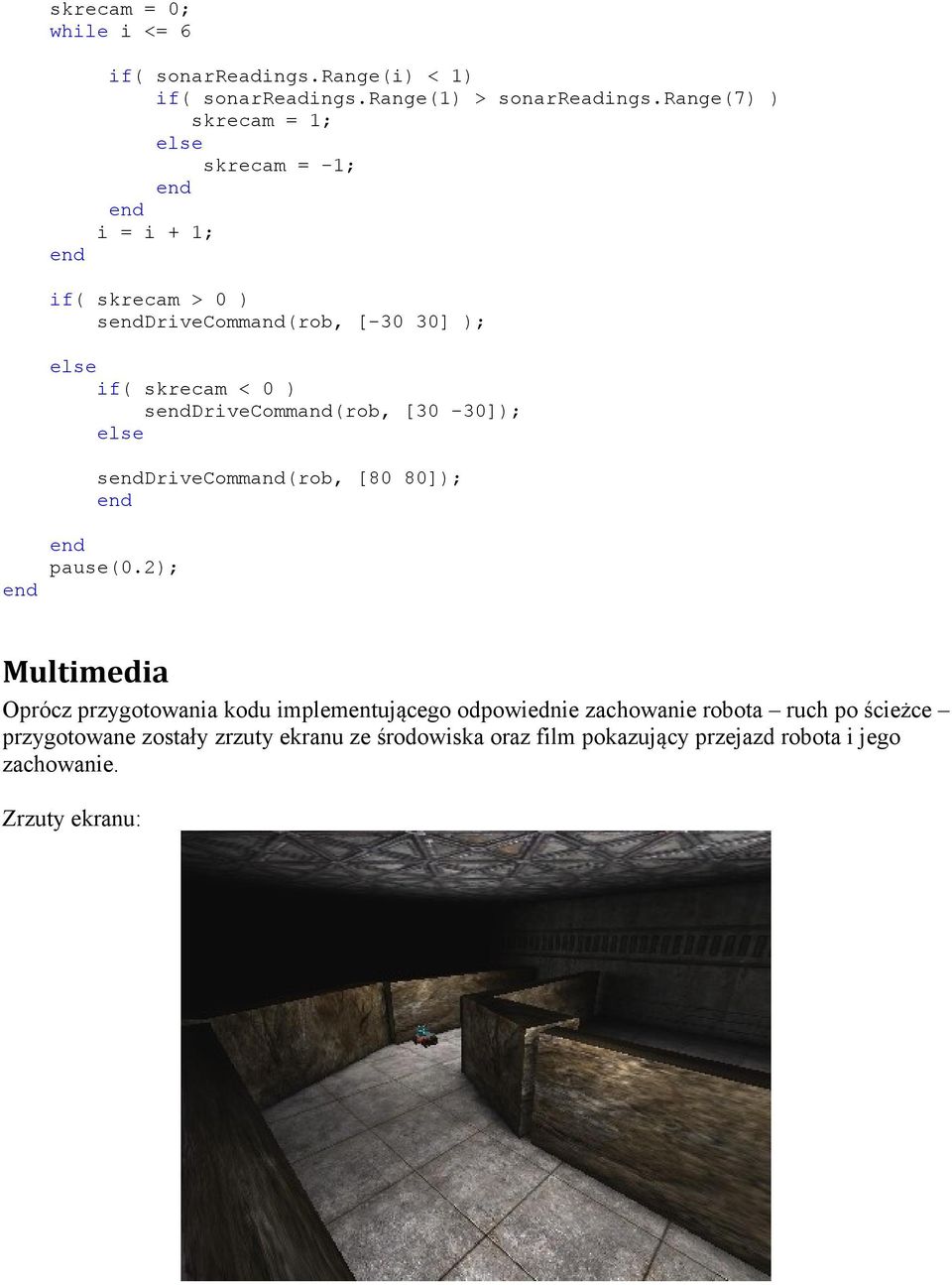 sdrivecommand(rob, [30-30]); else sdrivecommand(rob, [80 80]); pause(0.