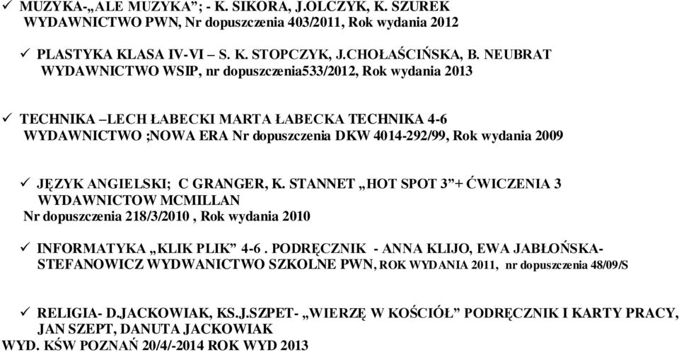 ANGIELSKI; C GRANGER, K. STANNET HOT SPOT 3 + ĆWICZENIA 3 WYDAWNICTOW MCMILLAN Nr dopuszczenia 218/3/2010, Rok wydania 2010 INFORMATYKA KLIK PLIK 4-6.