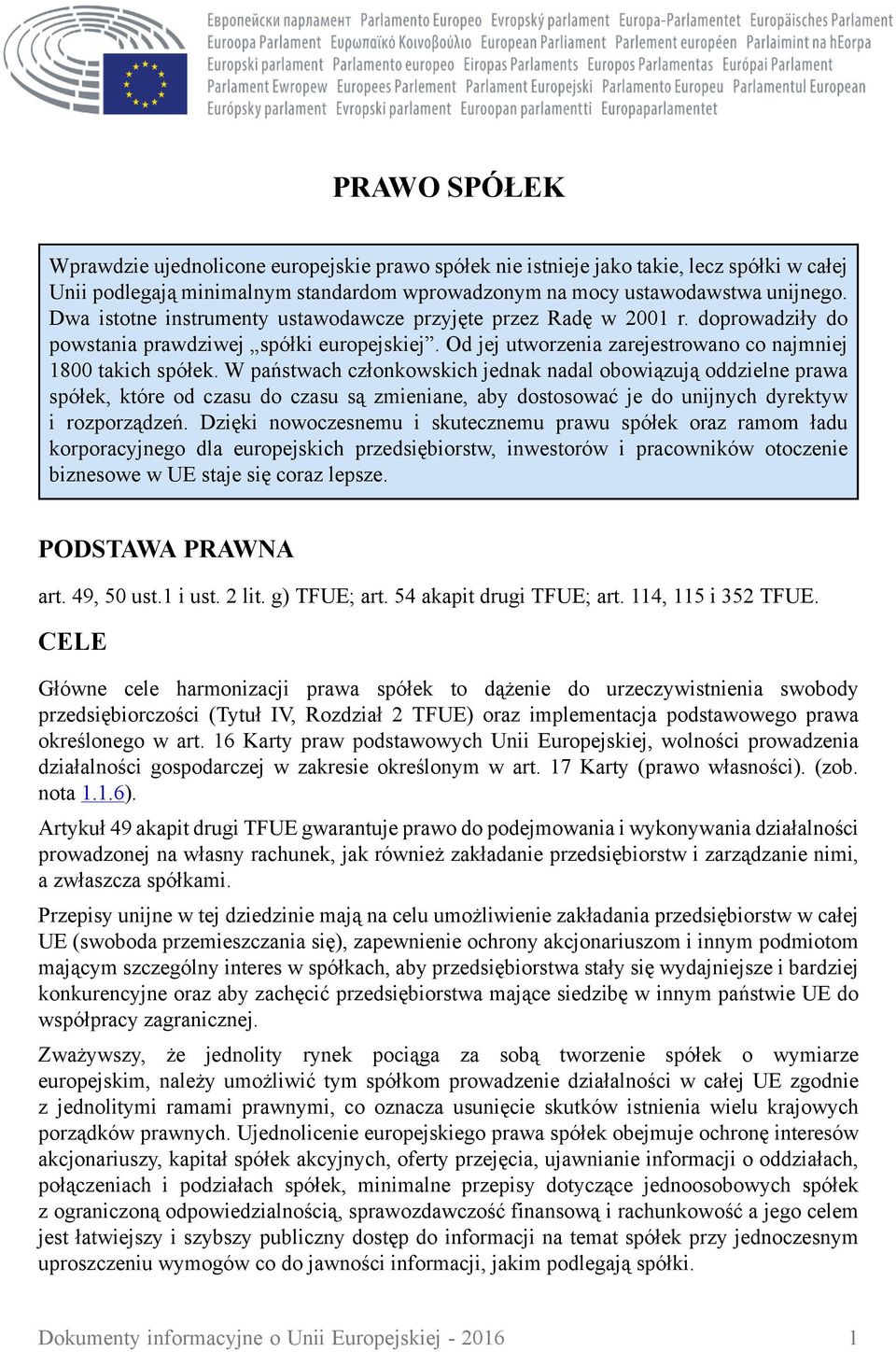 W państwach członkowskich jednak nadal obowiązują oddzielne prawa spółek, które od czasu do czasu są zmieniane, aby dostosować je do unijnych dyrektyw i rozporządzeń.