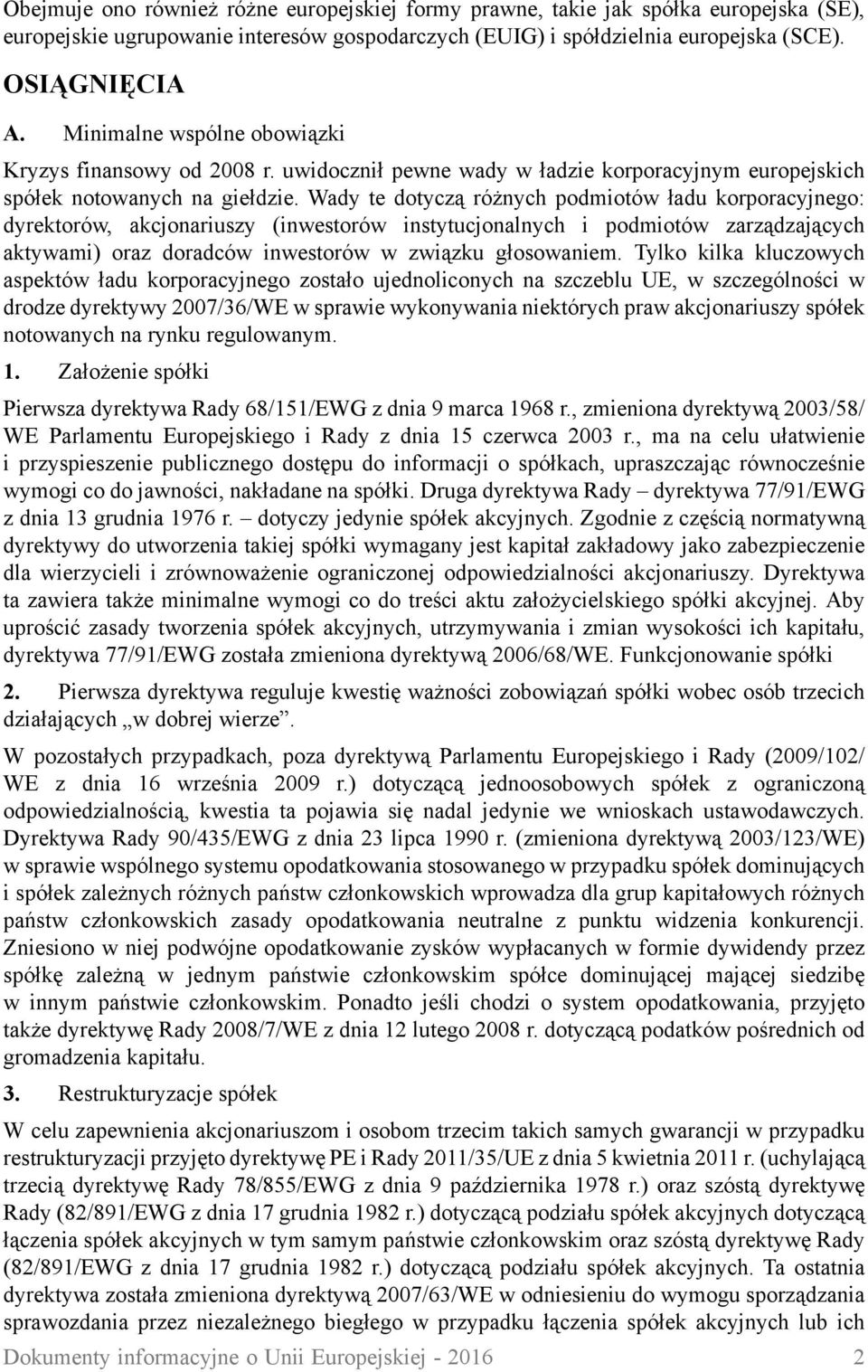 Wady te dotyczą różnych podmiotów ładu korporacyjnego: dyrektorów, akcjonariuszy (inwestorów instytucjonalnych i podmiotów zarządzających aktywami) oraz doradców inwestorów w związku głosowaniem.