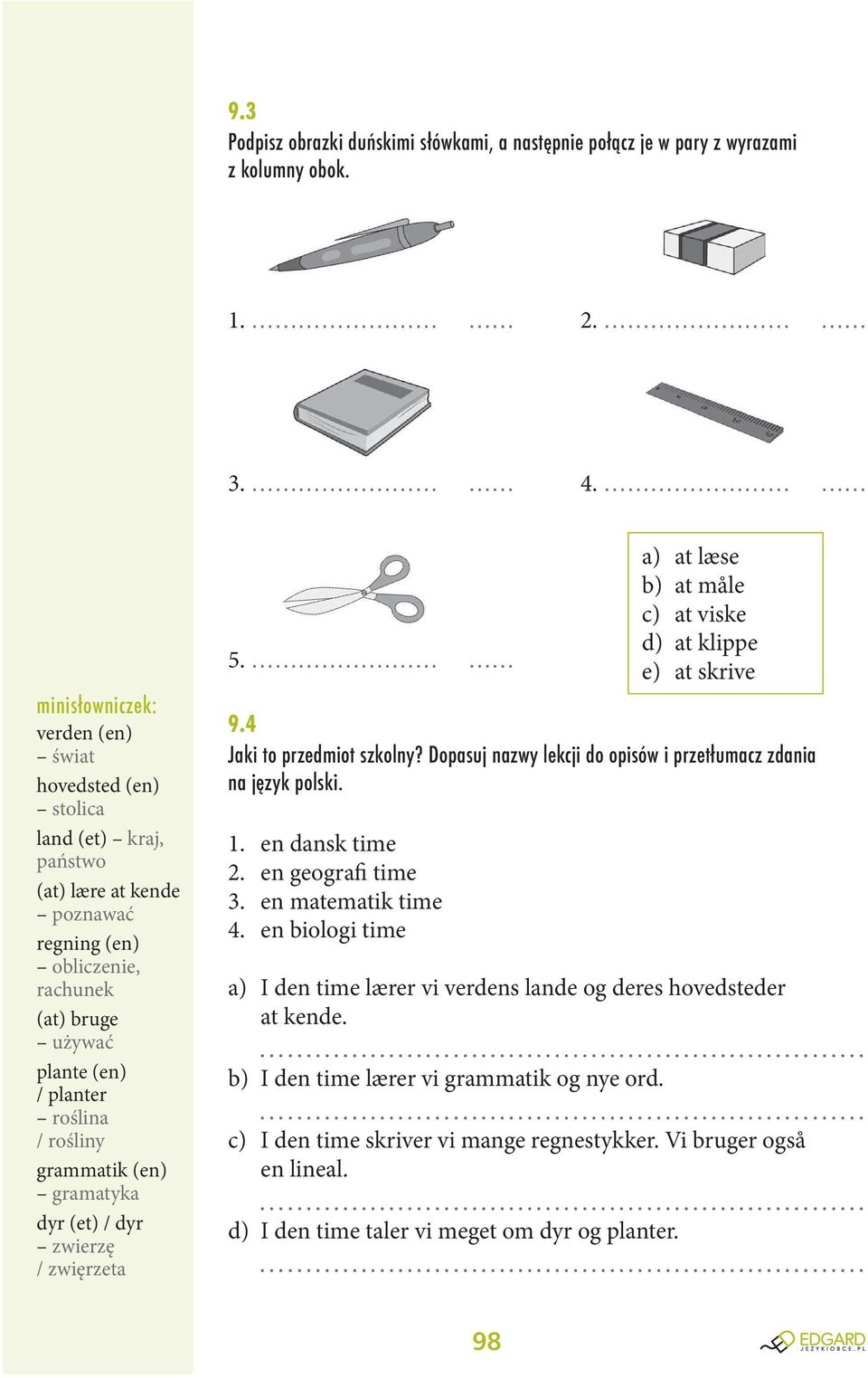 rośliny grammatik (en) gramatyka dyr (et) / dyr zwierzę / zwięrzeta 5. 9.4 Jaki to przedmiot szkolny? Dopasuj nazwy lekcji do opisów i przetłumacz zdania na język polski. 1. en dansk time 2.