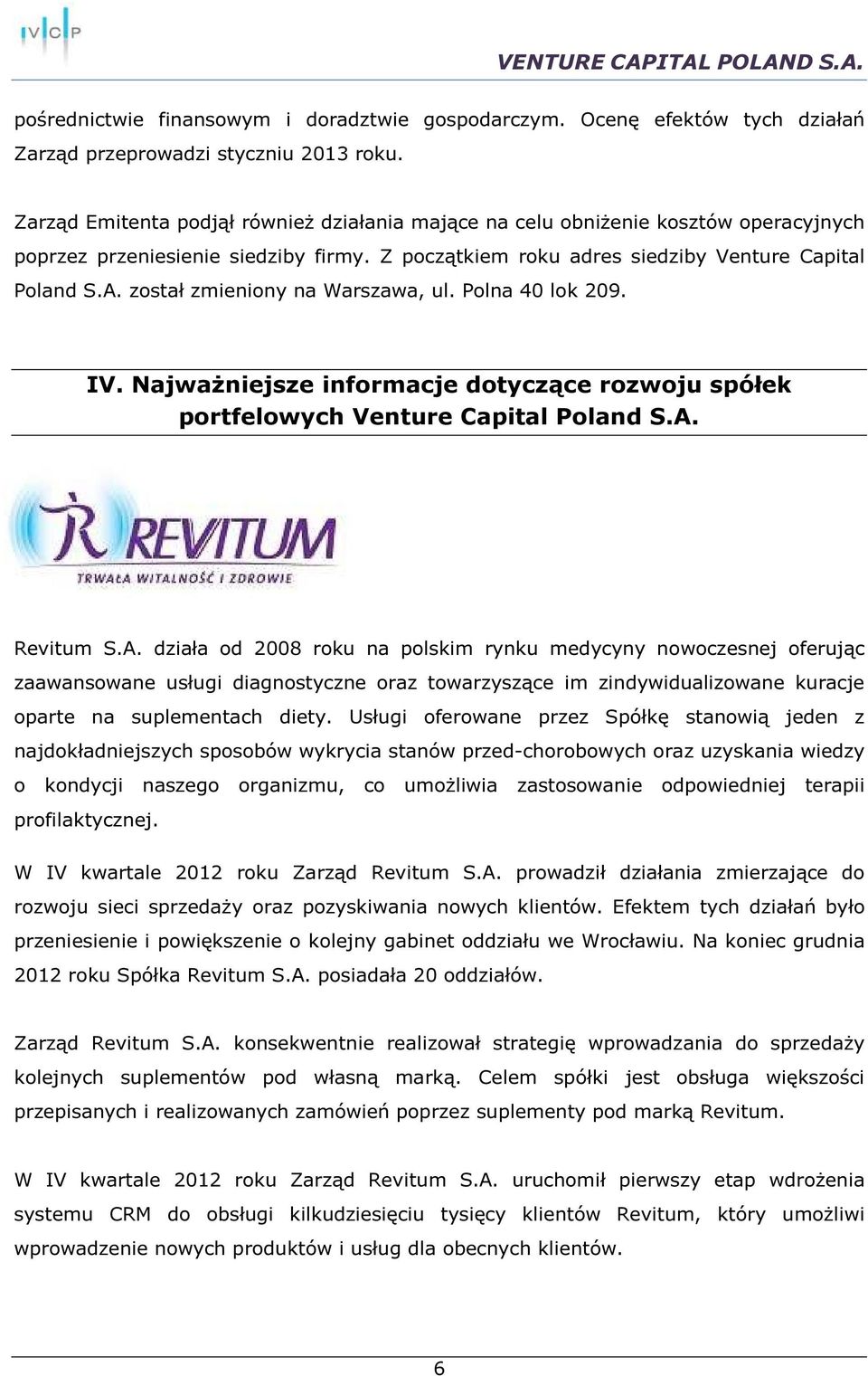 został zmieniony na Warszawa, ul. Polna 40 lok 209. IV. Najważniejsze informacje dotyczące rozwoju spółek portfelowych Venture Capital Poland S.A.