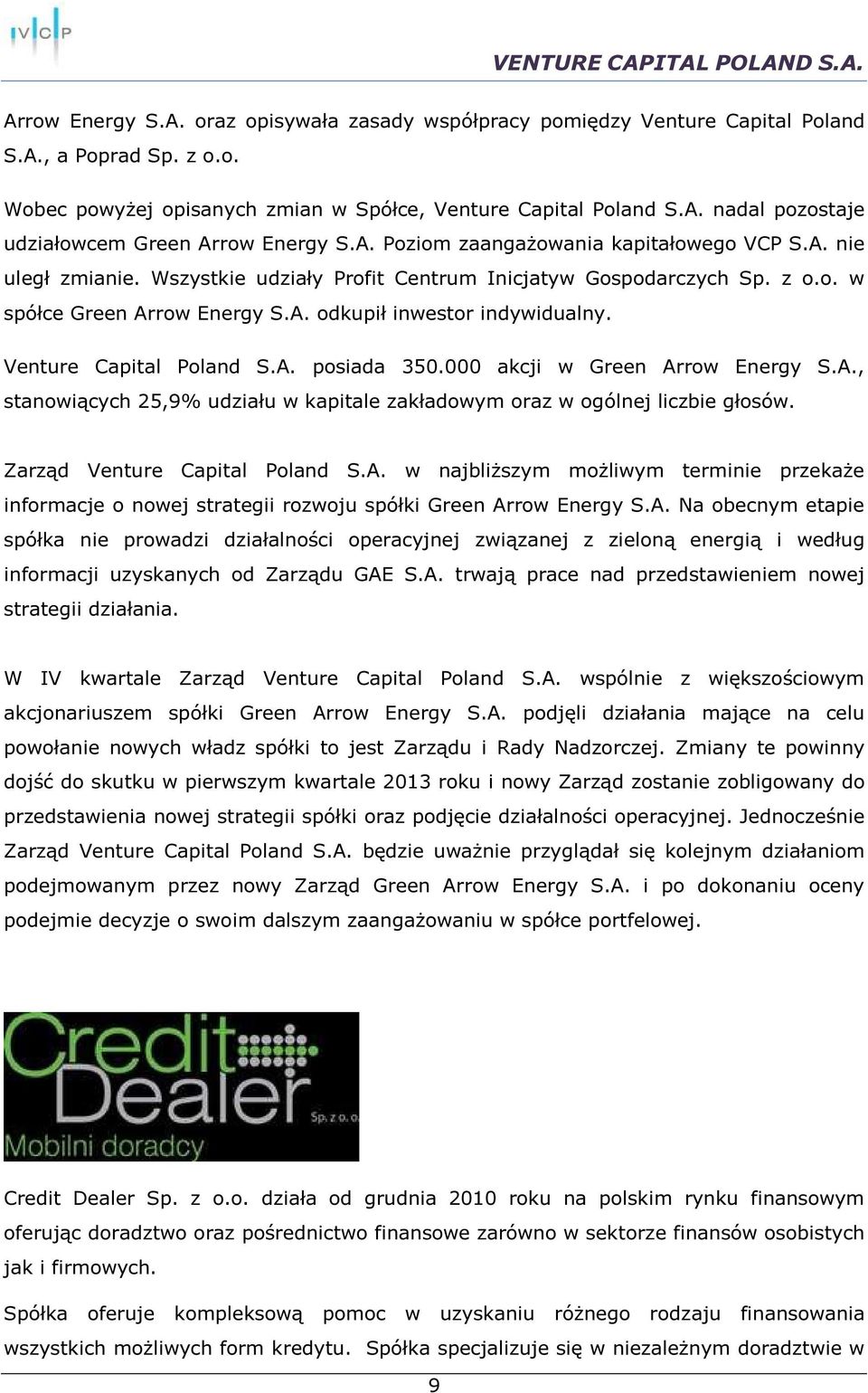 Venture Capital Poland S.A. posiada 350.000 akcji w Green Arrow Energy S.A., stanowiących 25,9% udziału w kapitale zakładowym oraz w ogólnej liczbie głosów. Zarząd Venture Capital Poland S.A. w najbliższym możliwym terminie przekaże informacje o nowej strategii rozwoju spółki Green Arrow Energy S.