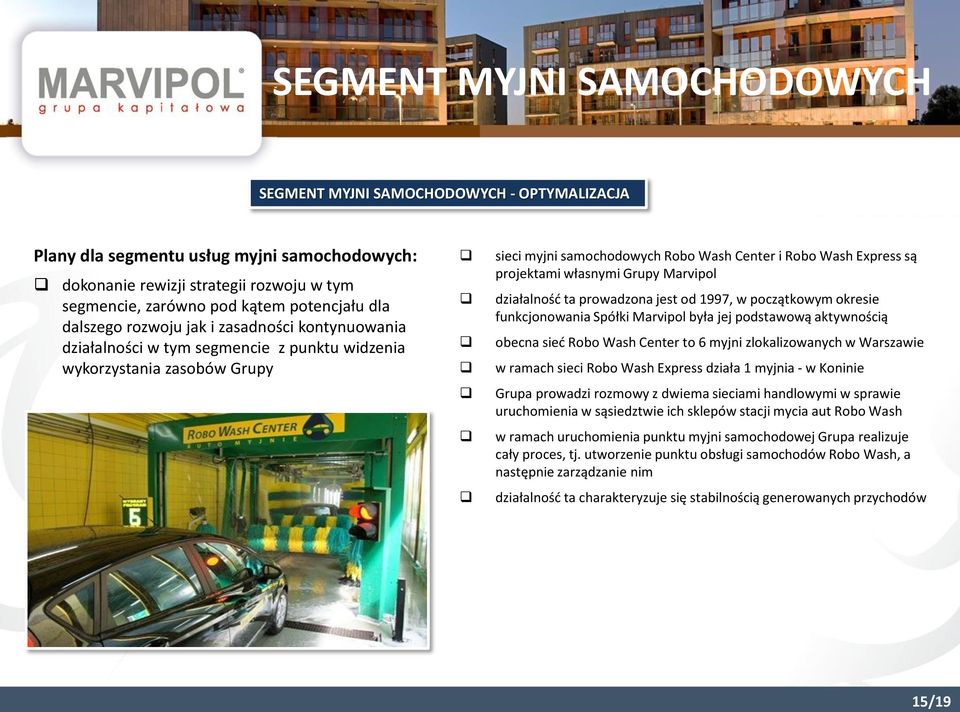 projektami własnymi Grupy Marvipol działalność ta prowadzona jest od 1997, w początkowym okresie funkcjonowania Spółki Marvipol była jej podstawową aktywnością obecna sieć Robo Wash Center to 6 myjni