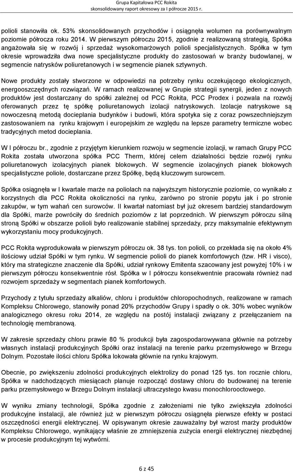 Spółka w tym okresie wprowadziła dwa nowe specjalistyczne produkty do zastosowań w branży budowlanej, w segmencie natrysków poliuretanowych i w segmencie pianek sztywnych.