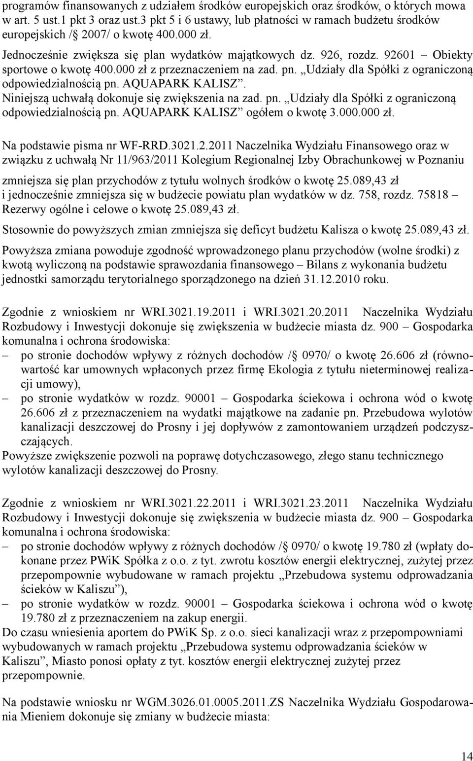 92601 Obiekty sportowe o kwotę 400.000 zł z przeznaczeniem na zad. pn. Udziały dla Spółki z ograniczoną odpowiedzialnością pn. AQUAPARK KALISZ. Niniejszą uchwałą dokonuje się zwiększenia na zad. pn. Udziały dla Spółki z ograniczoną odpowiedzialnością pn. AQUAPARK KALISZ ogółem o kwotę 3.