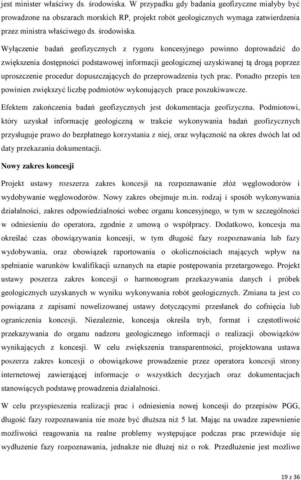 Wyłączenie badań geofizycznych z rygoru koncesyjnego powinno doprowadzić do zwiększenia dostępności podstawowej informacji geologicznej uzyskiwanej tą drogą poprzez uproszczenie procedur