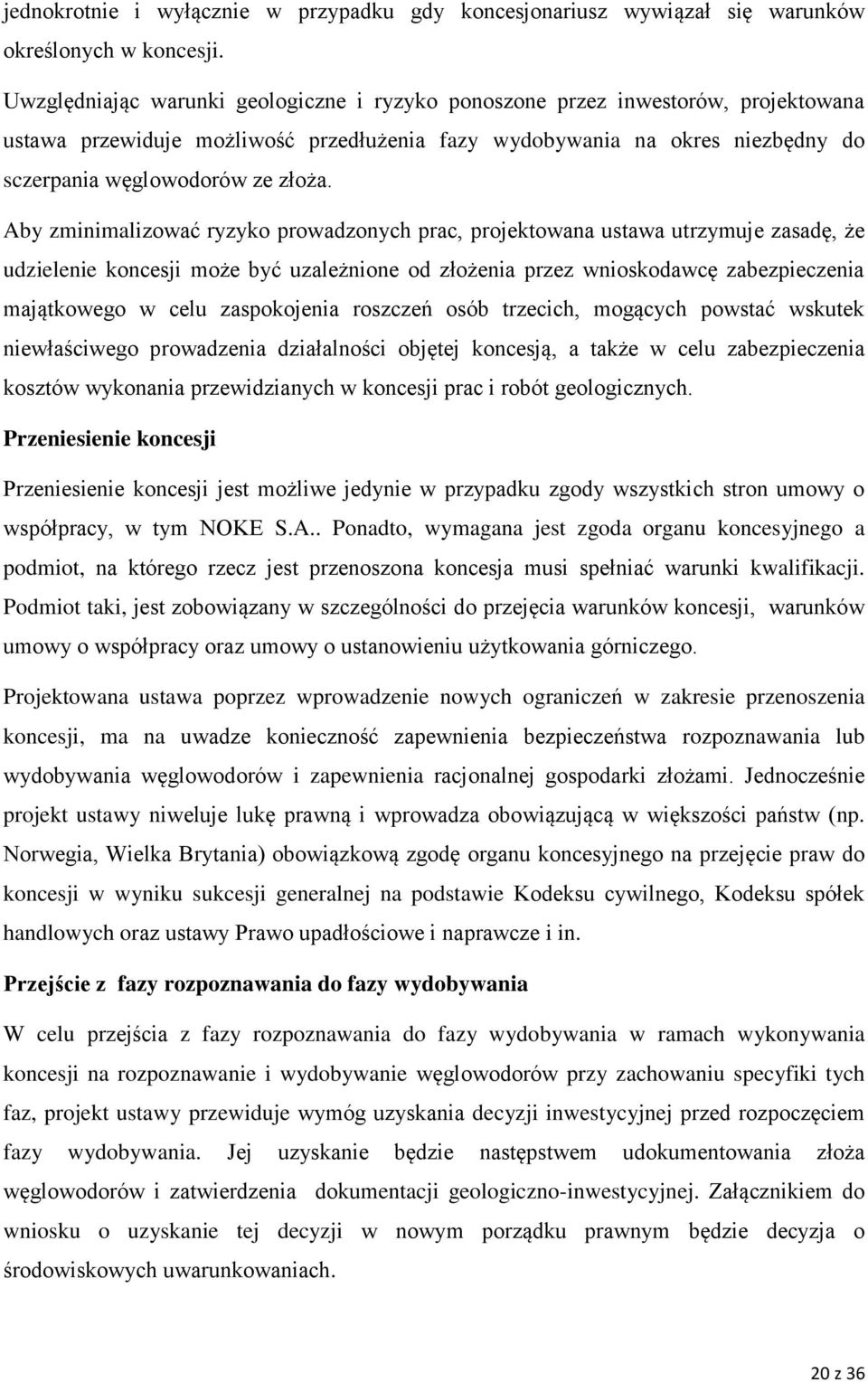 Aby zminimalizować ryzyko prowadzonych prac, projektowana ustawa utrzymuje zasadę, że udzielenie koncesji może być uzależnione od złożenia przez wnioskodawcę zabezpieczenia majątkowego w celu