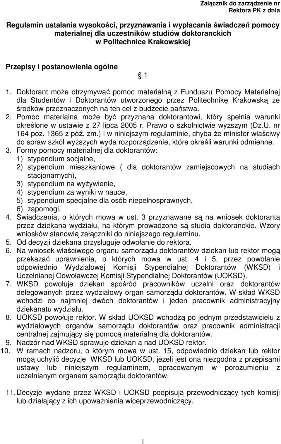 Doktorant moŝe otrzymywać pomoc materialną z Funduszu Pomocy Materialnej dla Studentów i Doktorantów utworzonego przez Politechnikę Krakowską ze środków przeznaczonych na ten cel z budŝecie państwa.