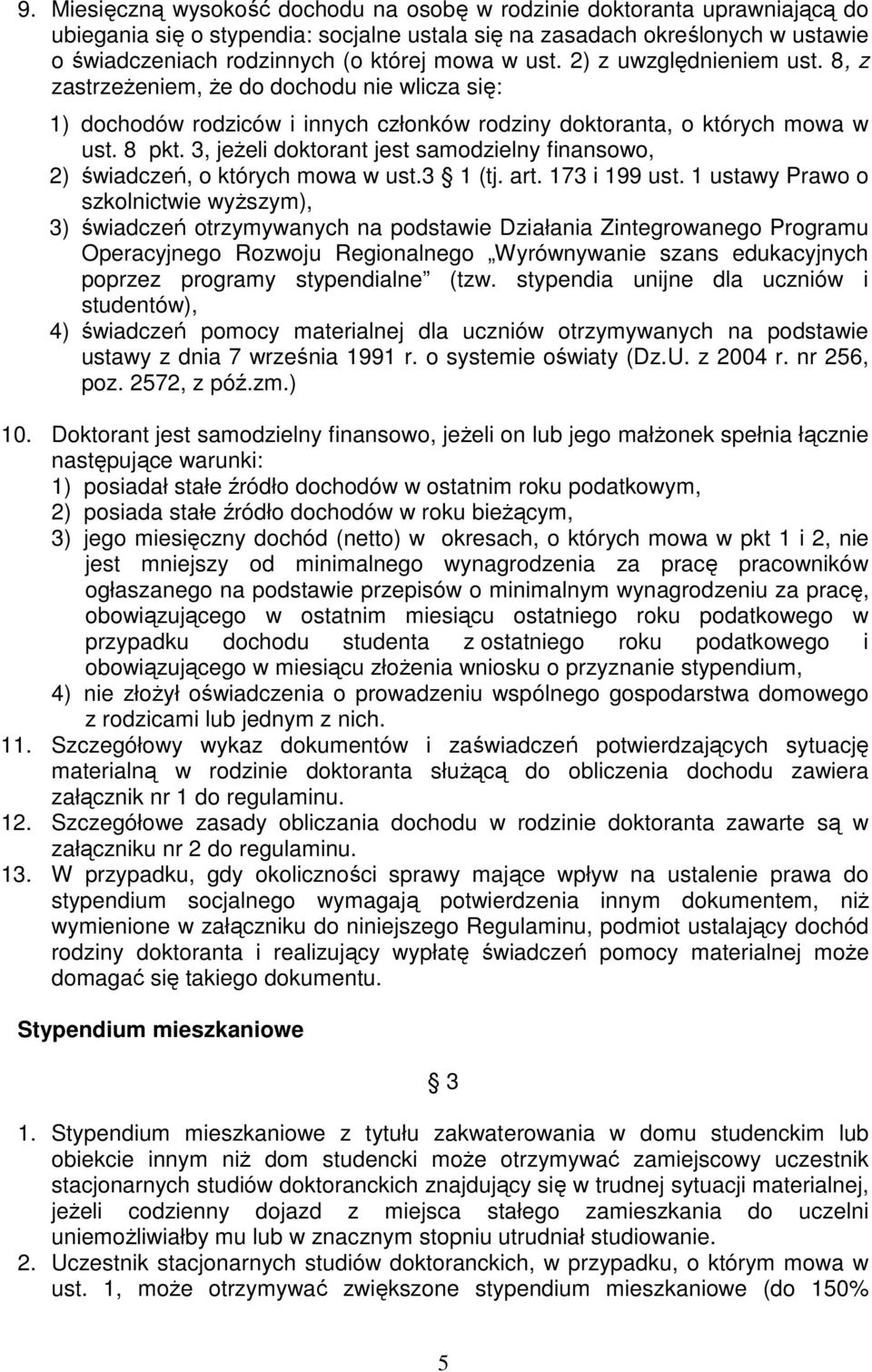 3, jeŝeli doktorant jest samodzielny finansowo, 2) świadczeń, o których mowa w ust.3 1 (tj. art. 173 i 199 ust.