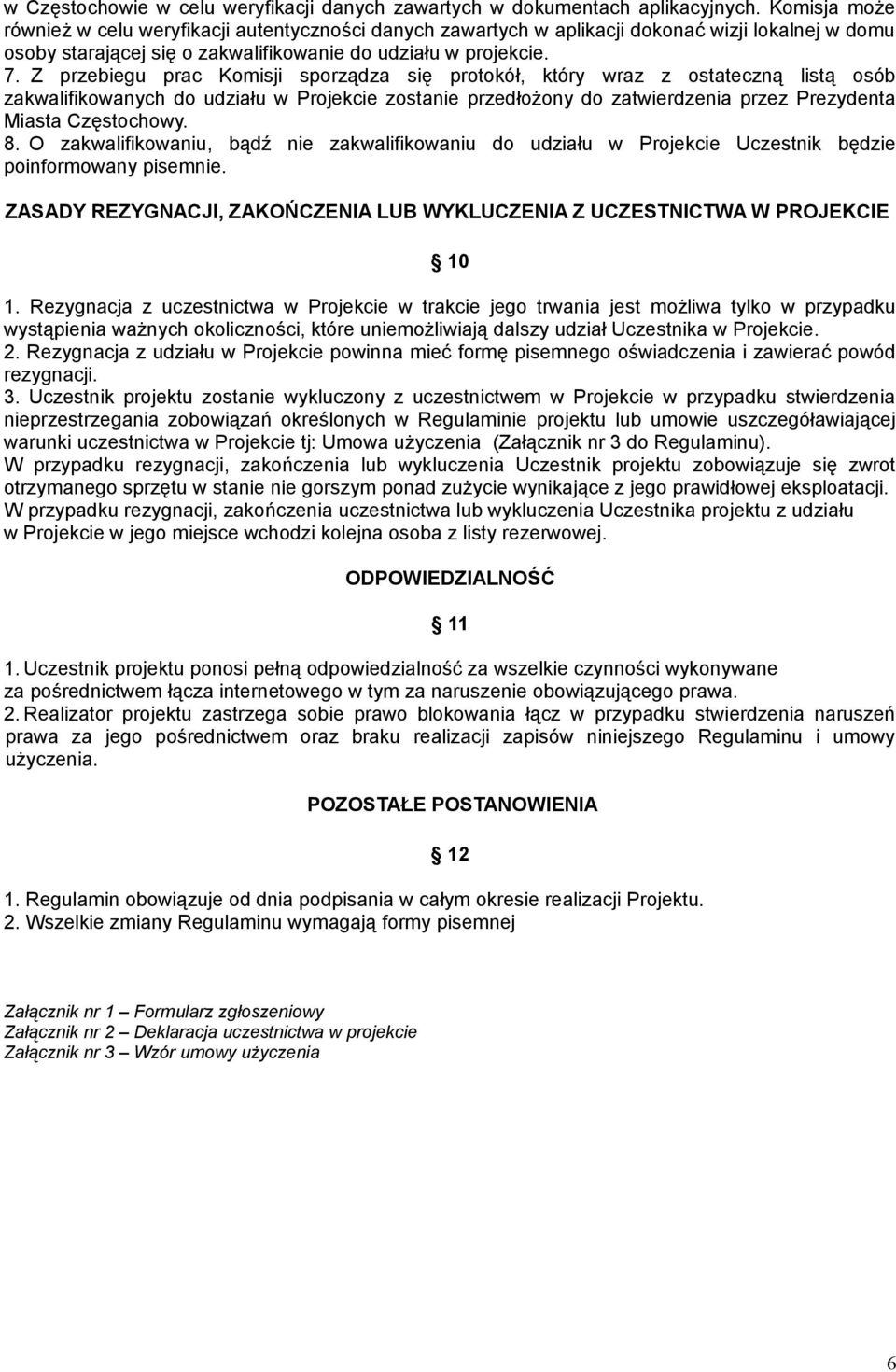 Z przebiegu prac Komisji sporządza się protokół, który wraz z ostateczną listą osób zakwalifikowanych do udziału w Projekcie zostanie przedłożony do zatwierdzenia przez Prezydenta Miasta Częstochowy.