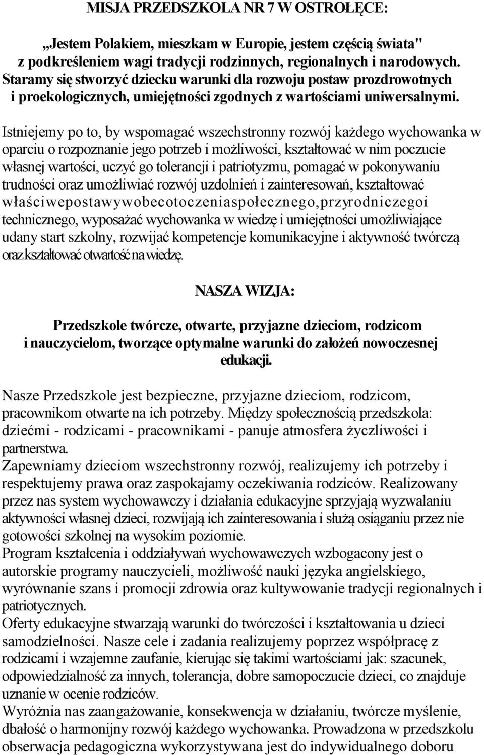 Istniejemy po to, by wspomagać wszechstronny rozwój każdego wychowanka w oparciu o rozpoznanie jego potrzeb i możliwości, kształtować w nim poczucie własnej wartości, uczyć go tolerancji i