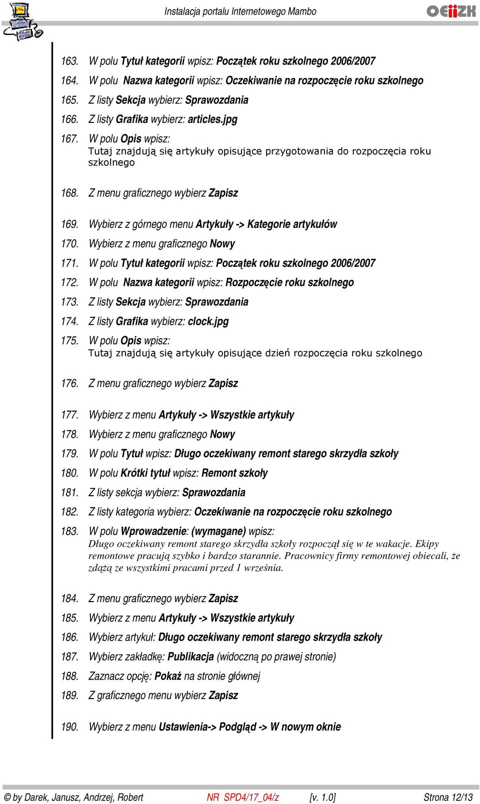 Wybierz z górnego menu Artykuły -> Kategorie artykułów 170. Wybierz z menu graficznego Nowy 171. W polu Tytuł kategorii wpisz: Początek roku szkolnego 2006/2007 172.