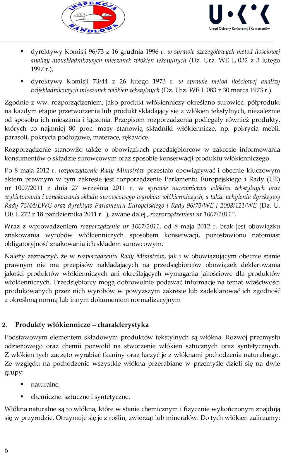 rozporządzeniem, jako produkt włókienniczy określano surowiec, półprodukt na każdym etapie przetworzenia lub produkt składający się z włókien tekstylnych, niezależnie od sposobu ich mieszania i