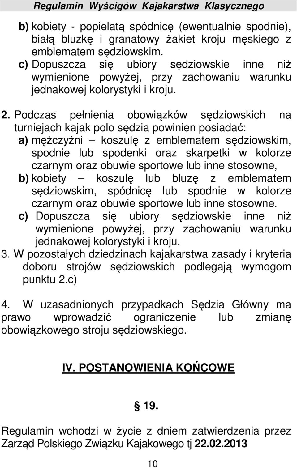 Podczas pełnienia obowiązków sędziowskich na turniejach kajak polo sędzia powinien posiadać: a) mężczyźni koszulę z emblematem sędziowskim, spodnie lub spodenki oraz skarpetki w kolorze czarnym oraz