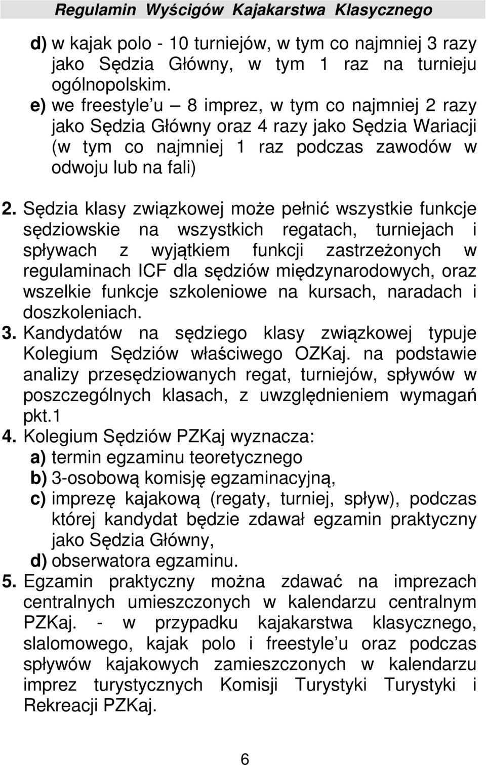 Sędzia klasy związkowej może pełnić wszystkie funkcje sędziowskie na wszystkich regatach, turniejach i spływach z wyjątkiem funkcji zastrzeżonych w regulaminach ICF dla sędziów międzynarodowych, oraz