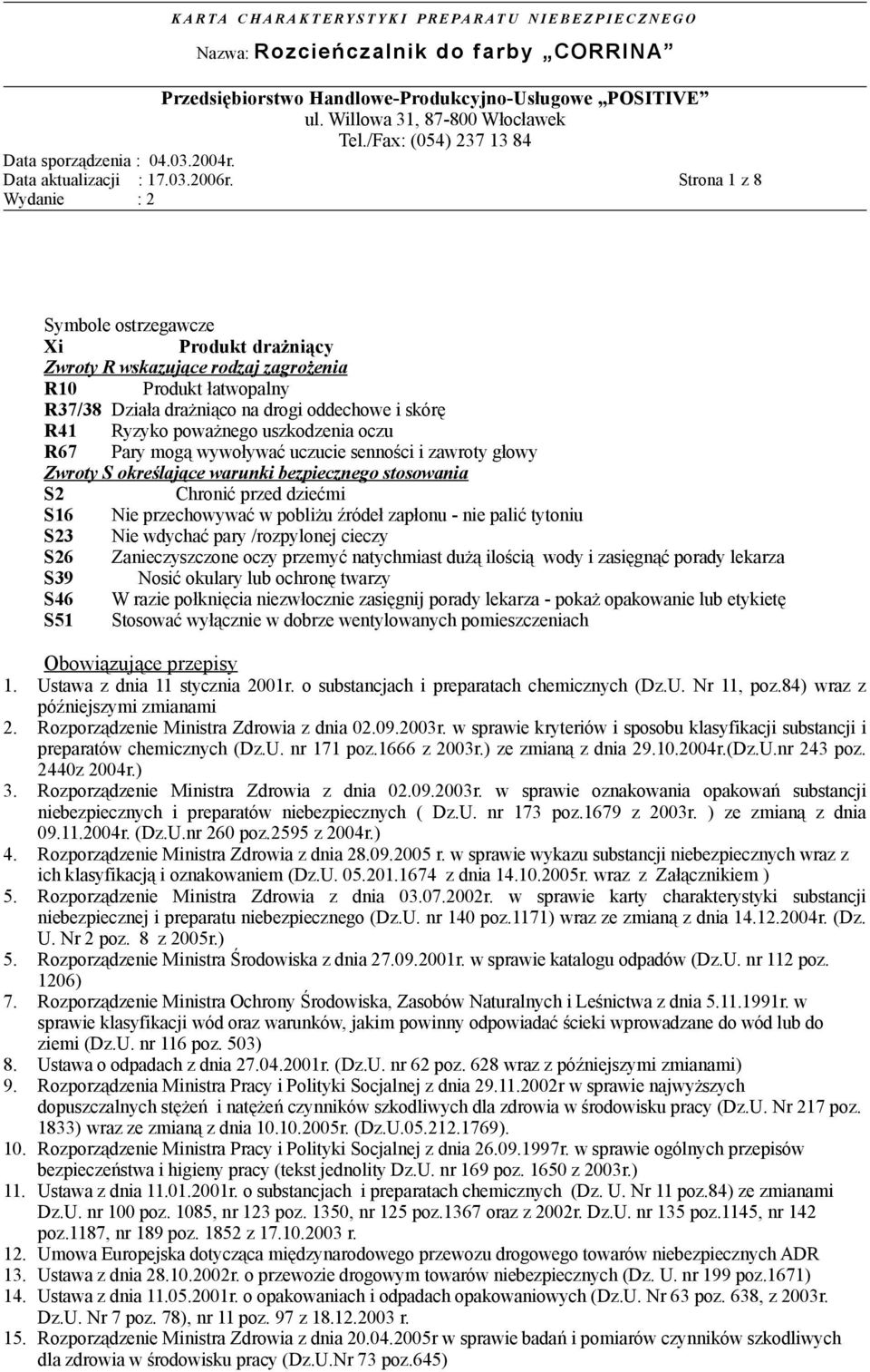 S23 Nie wdychać pary /rozpylonej cieczy S26 Zanieczyszczone oczy przemyć natychmiast dużą ilością wody i zasięgnąć porady lekarza S39 Nosić okulary lub ochronę twarzy S46 W razie połknięcia