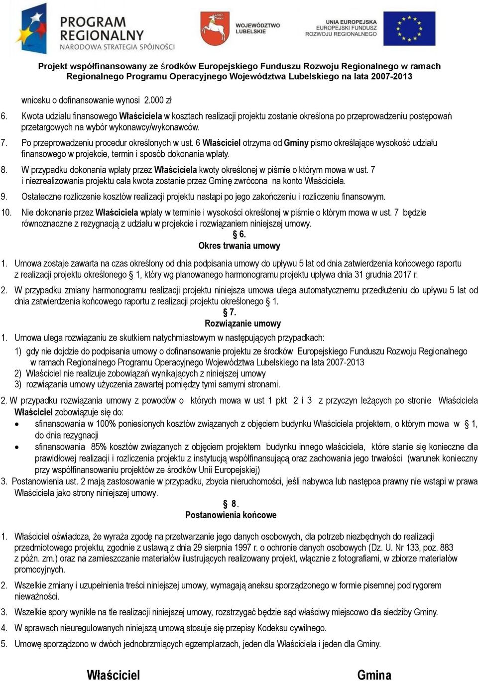 Po przeprowadzeniu procedur określonych w ust. 6 Właściciel otrzyma od Gminy pismo określające wysokość udziału finansowego w projekcie, termin i sposób dokonania wpłaty. 8.