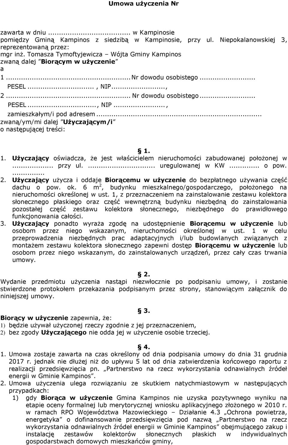 .. zwaną/ym/mi dalej Użyczającym/i o następującej treści: 1. 1. Użyczający oświadcza, że jest właścicielem nieruchomości zabudowanej położonej w... przy ul.... uregulowanej w KW... o pow.... 2.