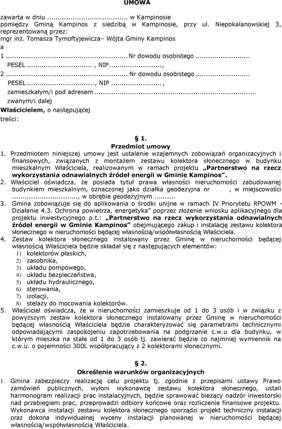 Przedmiotem niniejszej umowy jest ustalenie wzajemnych zobowiązań organizacyjnych i finansowych, związanych z montażem zestawu kolektora słonecznego w budynku mieszkalnym Właściciela, realizowanym w