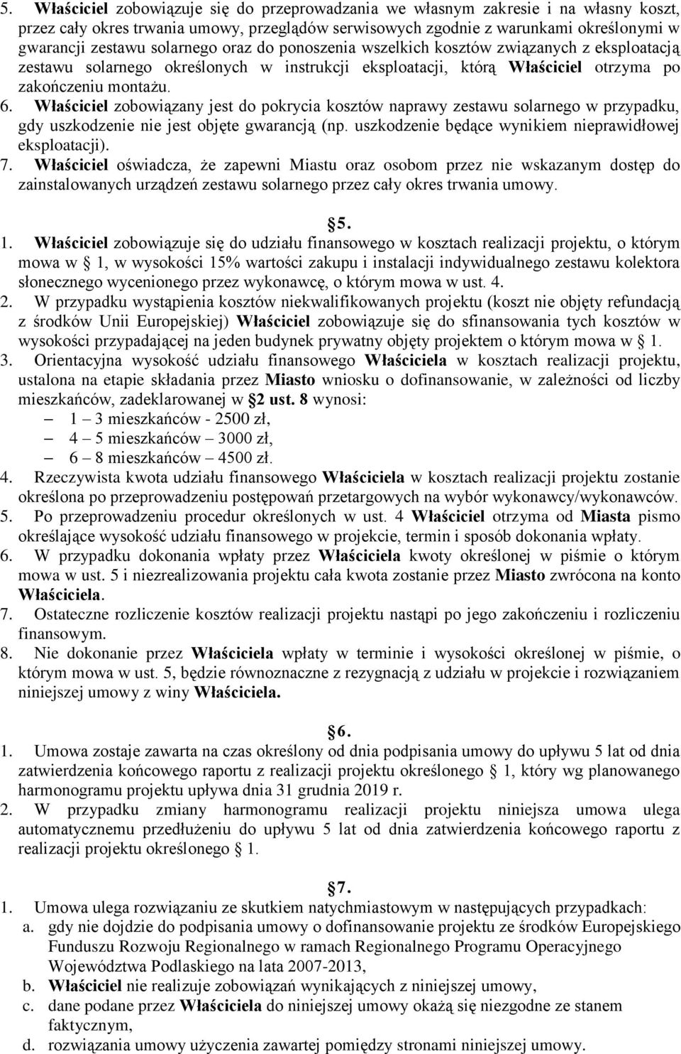 Właściciel zobowiązany jest do pokrycia kosztów naprawy zestawu solarnego w przypadku, gdy uszkodzenie nie jest objęte gwarancją (np. uszkodzenie będące wynikiem nieprawidłowej eksploatacji). 7.