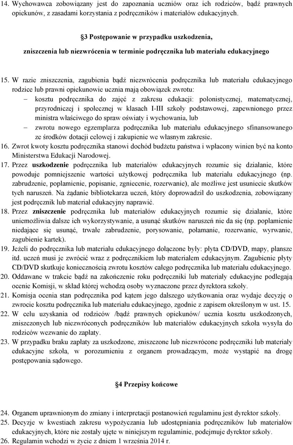 W razie zniszczenia, zagubienia bądź niezwrócenia podręcznika lub materiału edukacyjnego rodzice lub prawni opiekunowie ucznia mają obowiązek zwrotu: kosztu podręcznika do zajęć z zakresu edukacji: