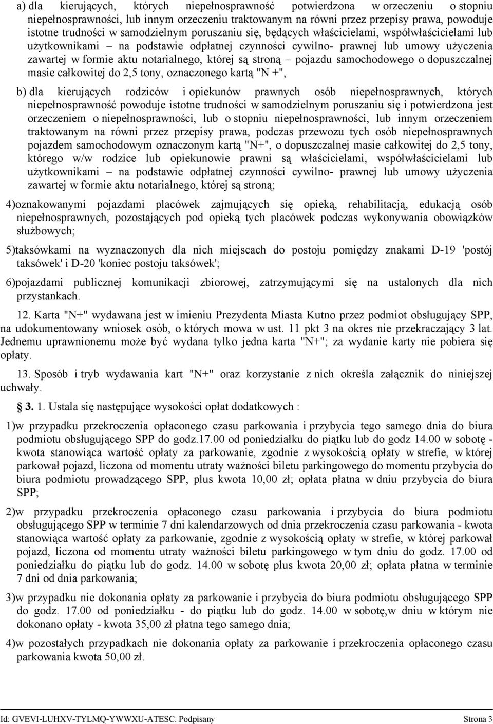 której są stroną pojazdu samochodowego o dopuszczalnej masie całkowitej do 2,5 tony, oznaczonego kartą "N +", b) dla kierujących rodziców i opiekunów prawnych osób niepełnosprawnych, których