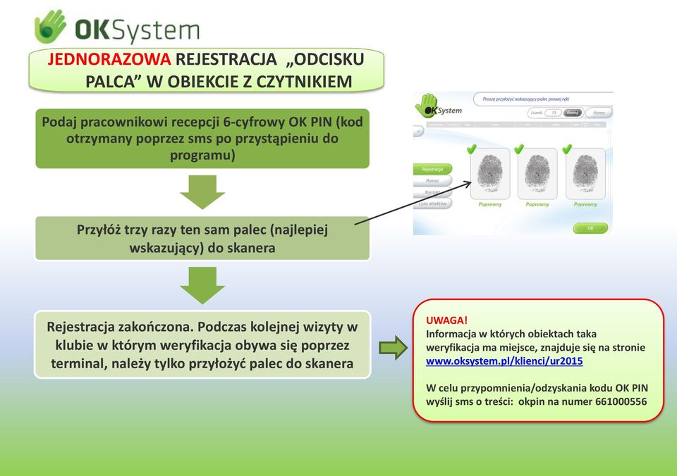 Podczas kolejnej wizyty w klubie w którym weryfikacja obywa się poprzez terminal, należy tylko przyłożyć palec do skanera UWAGA!