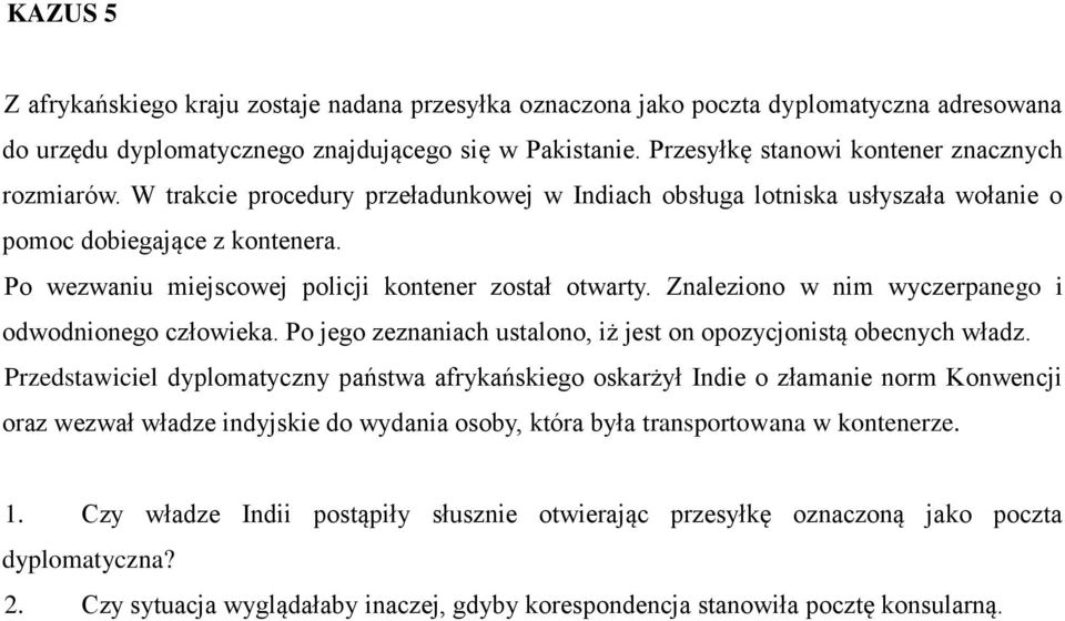 Po wezwaniu miejscowej policji kontener został otwarty. Znaleziono w nim wyczerpanego i odwodnionego człowieka. Po jego zeznaniach ustalono, iż jest on opozycjonistą obecnych władz.