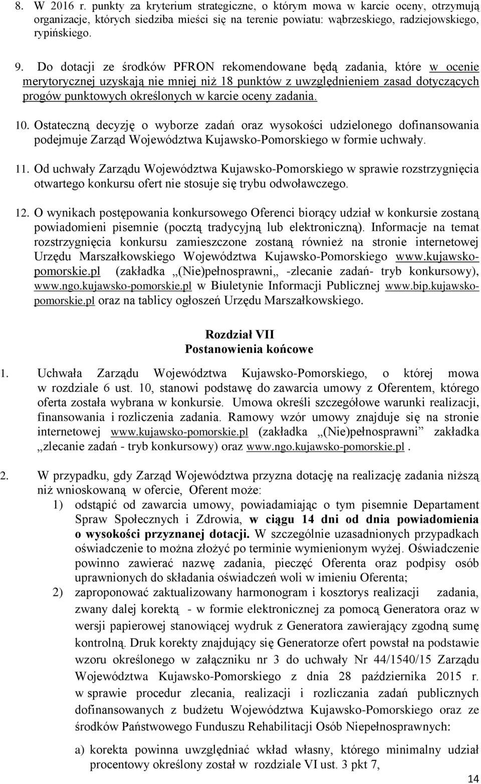 zadania. 10. Ostateczną decyzję o wyborze zadań oraz wysokości udzielonego dofinansowania podejmuje Zarząd Województwa Kujawsko-Pomorskiego w formie uchwały. 11.