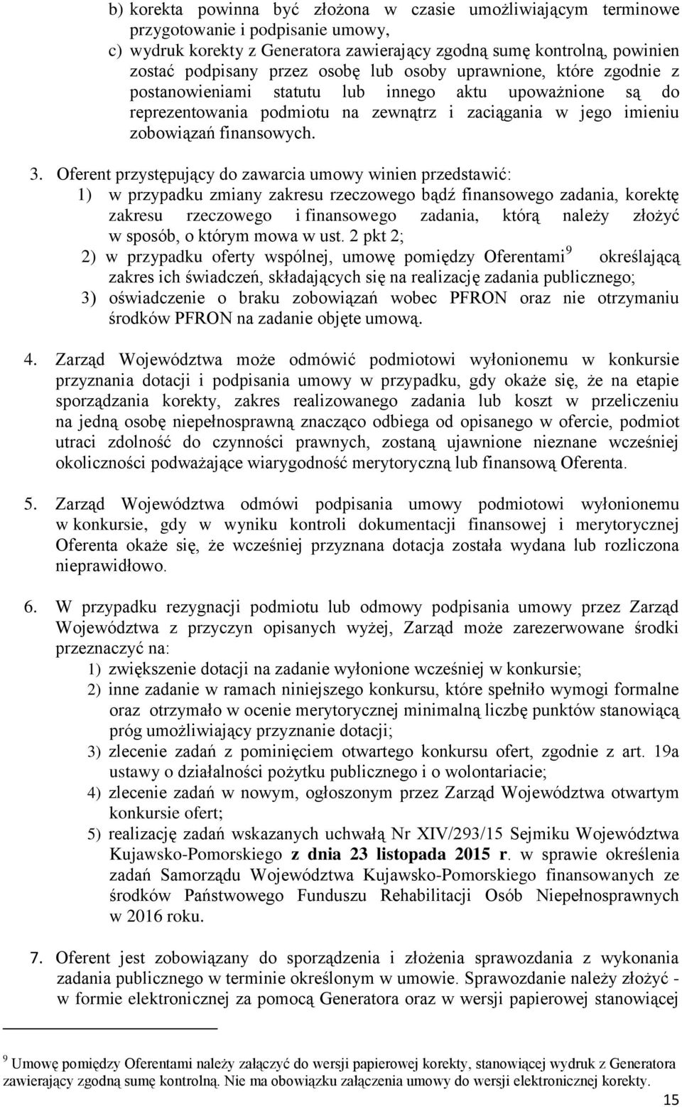 Oferent przystępujący do zawarcia umowy winien przedstawić: 1) w przypadku zmiany zakresu rzeczowego bądź finansowego zadania, korektę zakresu rzeczowego i finansowego zadania, którą należy złożyć w