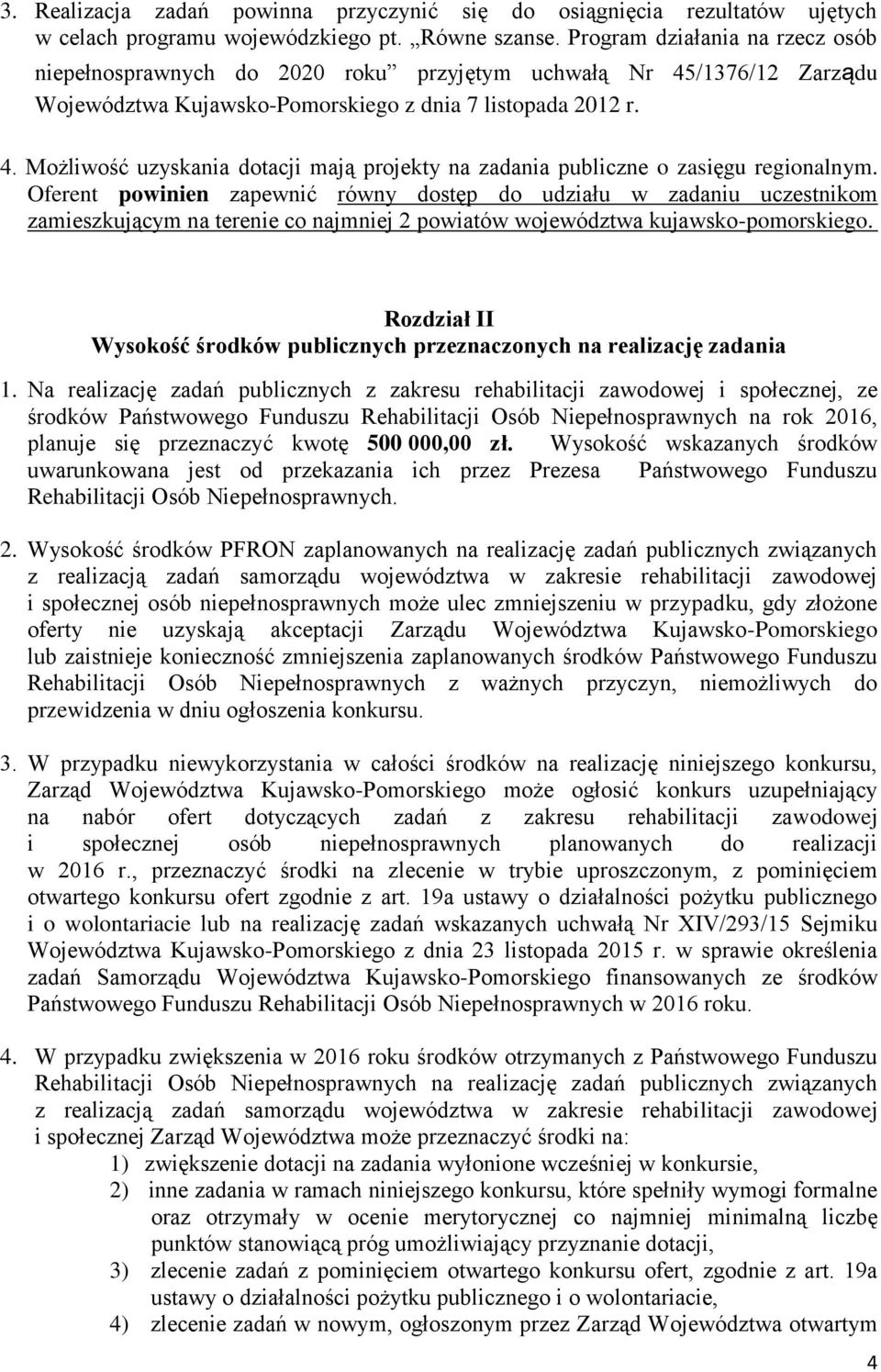 Oferent powinien zapewnić równy dostęp do udziału w zadaniu uczestnikom zamieszkującym na terenie co najmniej 2 powiatów województwa kujawsko-pomorskiego.