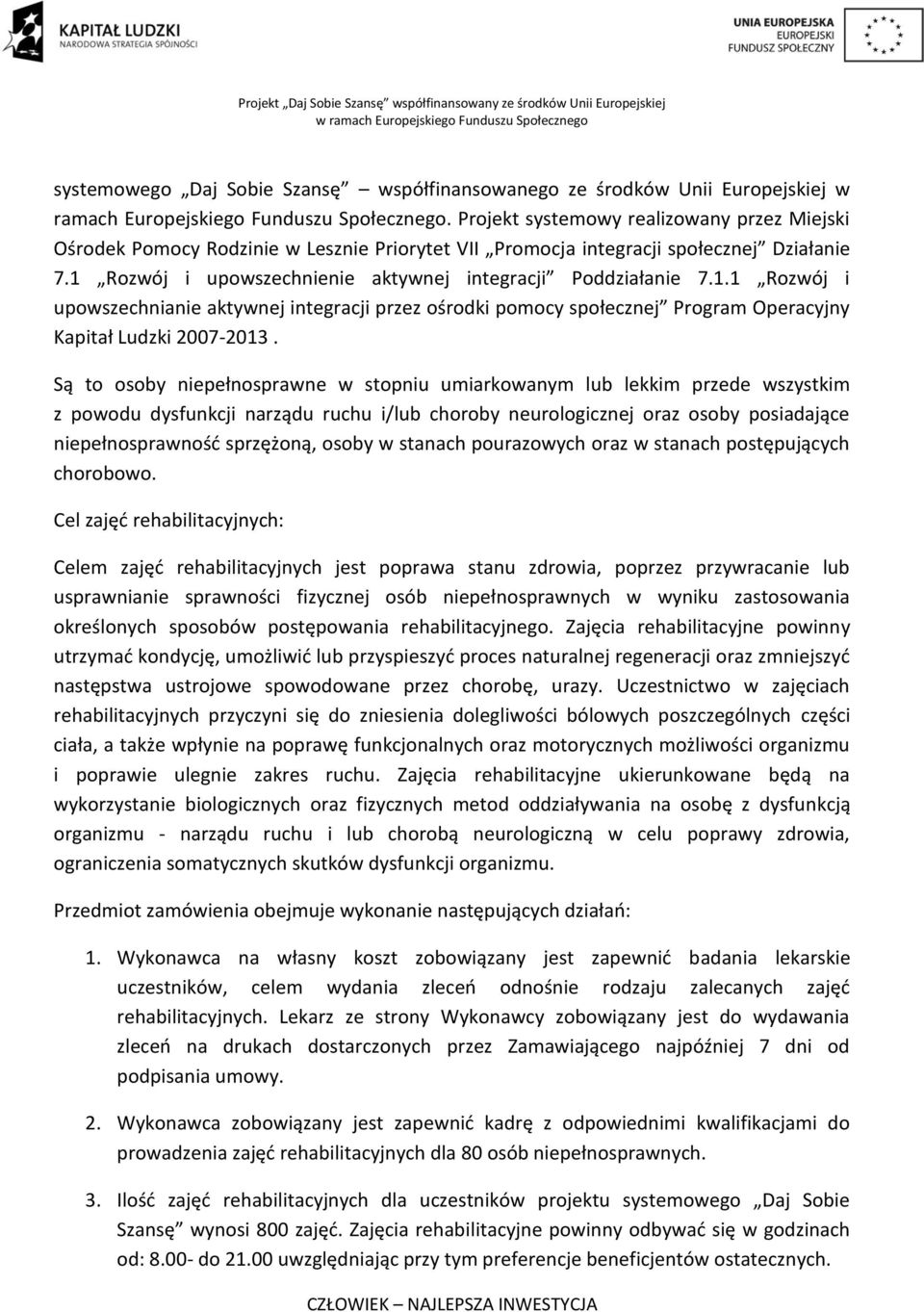 Rozwój i upowszechnienie aktywnej integracji Poddziałanie 7.1.1 Rozwój i upowszechnianie aktywnej integracji przez ośrodki pomocy społecznej Program Operacyjny Kapitał Ludzki 2007-2013.